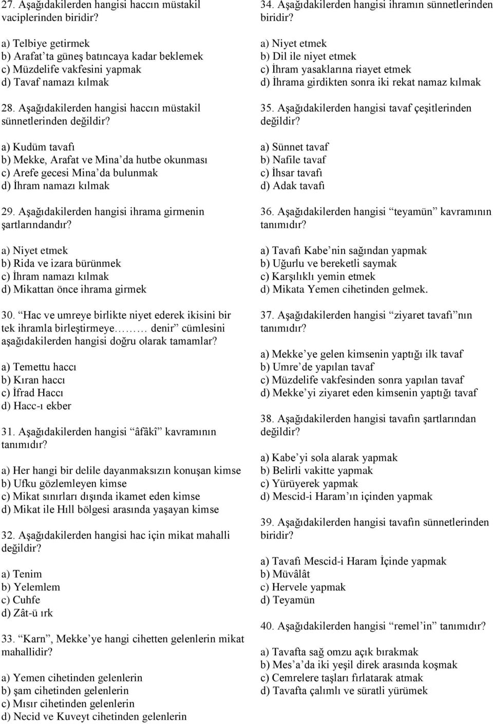 Aşağıdakilerden hangisi ihrama girmenin şartlarındandır? a) Niyet etmek b) Rida ve izara bürünmek c) İhram namazı kılmak d) Mikattan önce ihrama girmek 30.