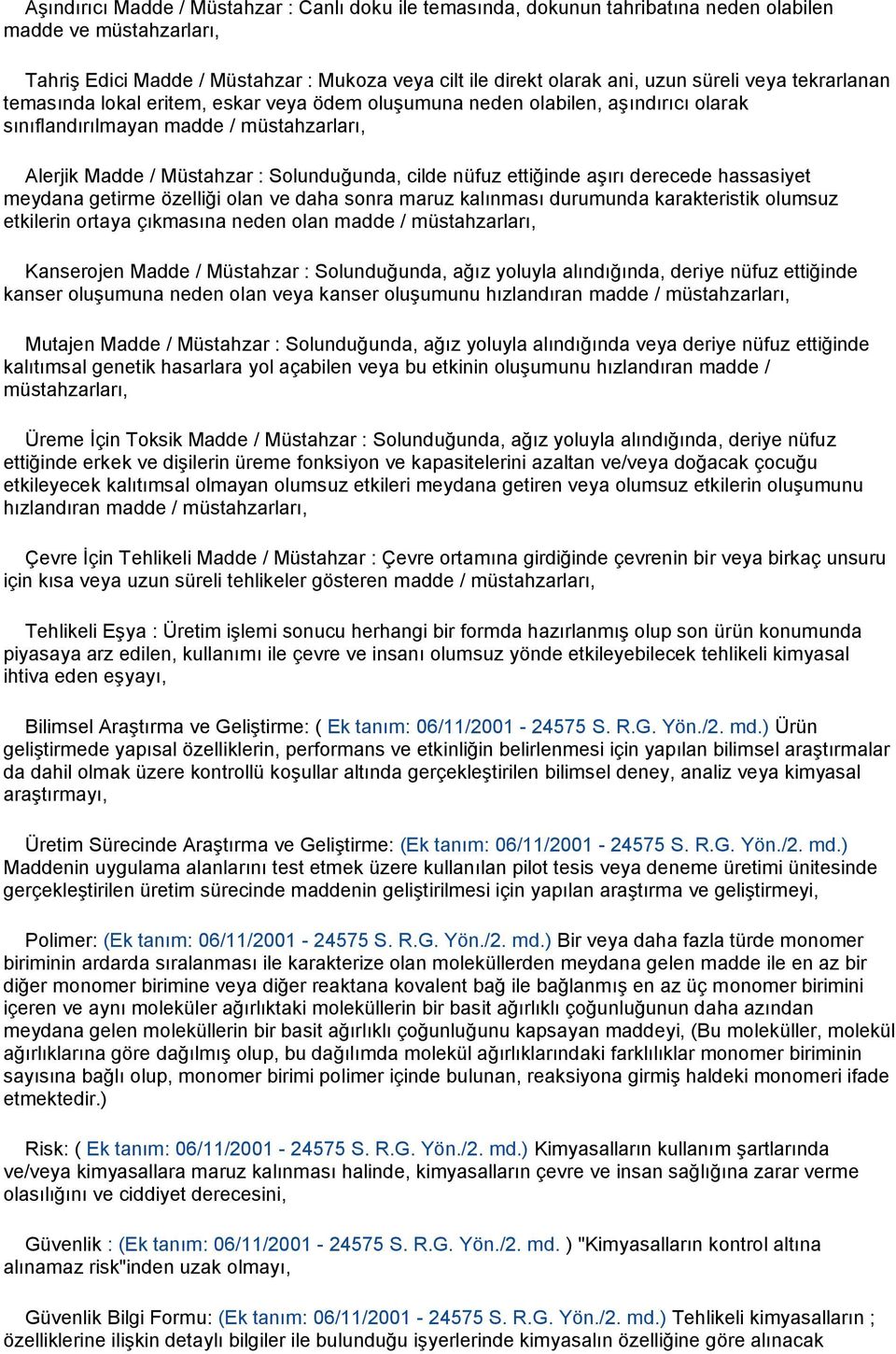 nüfuz ettiğinde aşırı derecede hassasiyet meydana getirme özelliği olan ve daha sonra maruz kalınması durumunda karakteristik olumsuz etkilerin ortaya çıkmasına neden olan madde / müstahzarları,