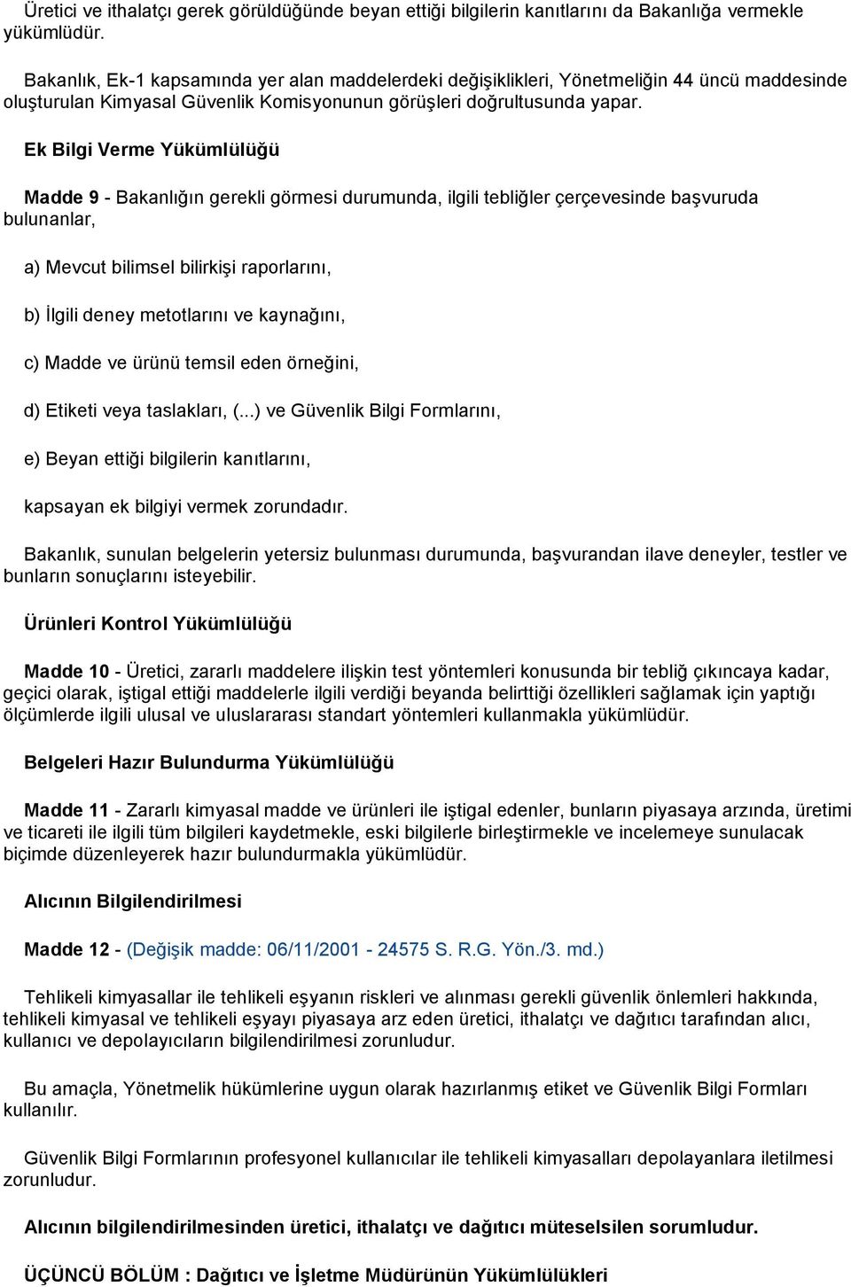 Ek Bilgi Verme Yükümlülüğü Madde 9 - Bakanlığın gerekli görmesi durumunda, ilgili tebliğler çerçevesinde başvuruda bulunanlar, a) Mevcut bilimsel bilirkişi raporlarını, b) İlgili deney metotlarını ve