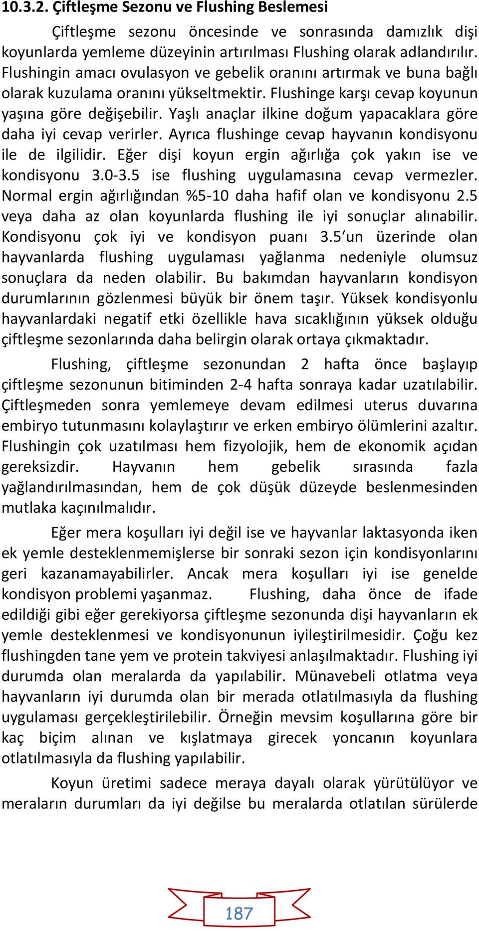 Yaşlı anaçlar ilkine doğum yapacaklara göre daha iyi cevap verirler. Ayrıca flushinge cevap hayvanın kondisyonu ile de ilgilidir. Eğer dişi koyun ergin ağırlığa çok yakın ise ve kondisyonu 3.0-3.