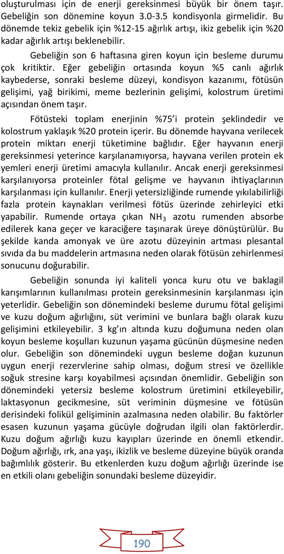 Eğer gebeliğin ortasında koyun %5 canlı ağırlık kaybederse, sonraki besleme düzeyi, kondisyon kazanımı, fötüsün gelişimi, yağ birikimi, meme bezlerinin gelişimi, kolostrum üretimi açısından önem