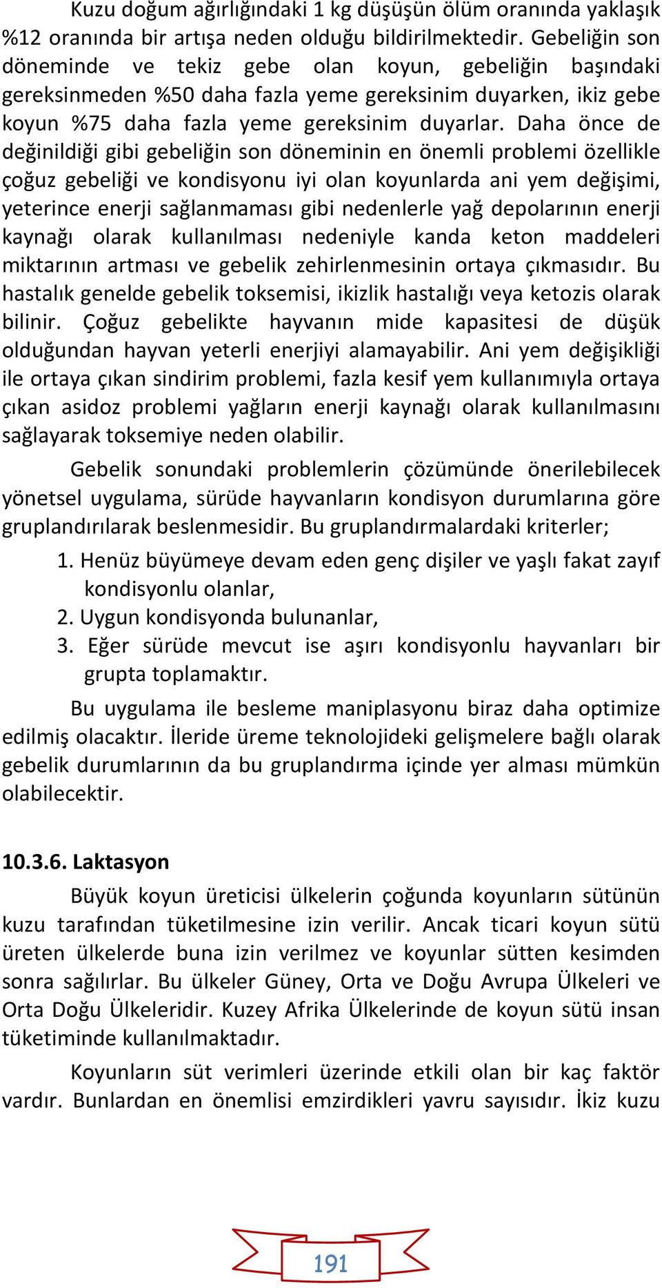 Daha önce de değinildiği gibi gebeliğin son döneminin en önemli problemi özellikle çoğuz gebeliği ve kondisyonu iyi olan koyunlarda ani yem değişimi, yeterince enerji sağlanmaması gibi nedenlerle yağ