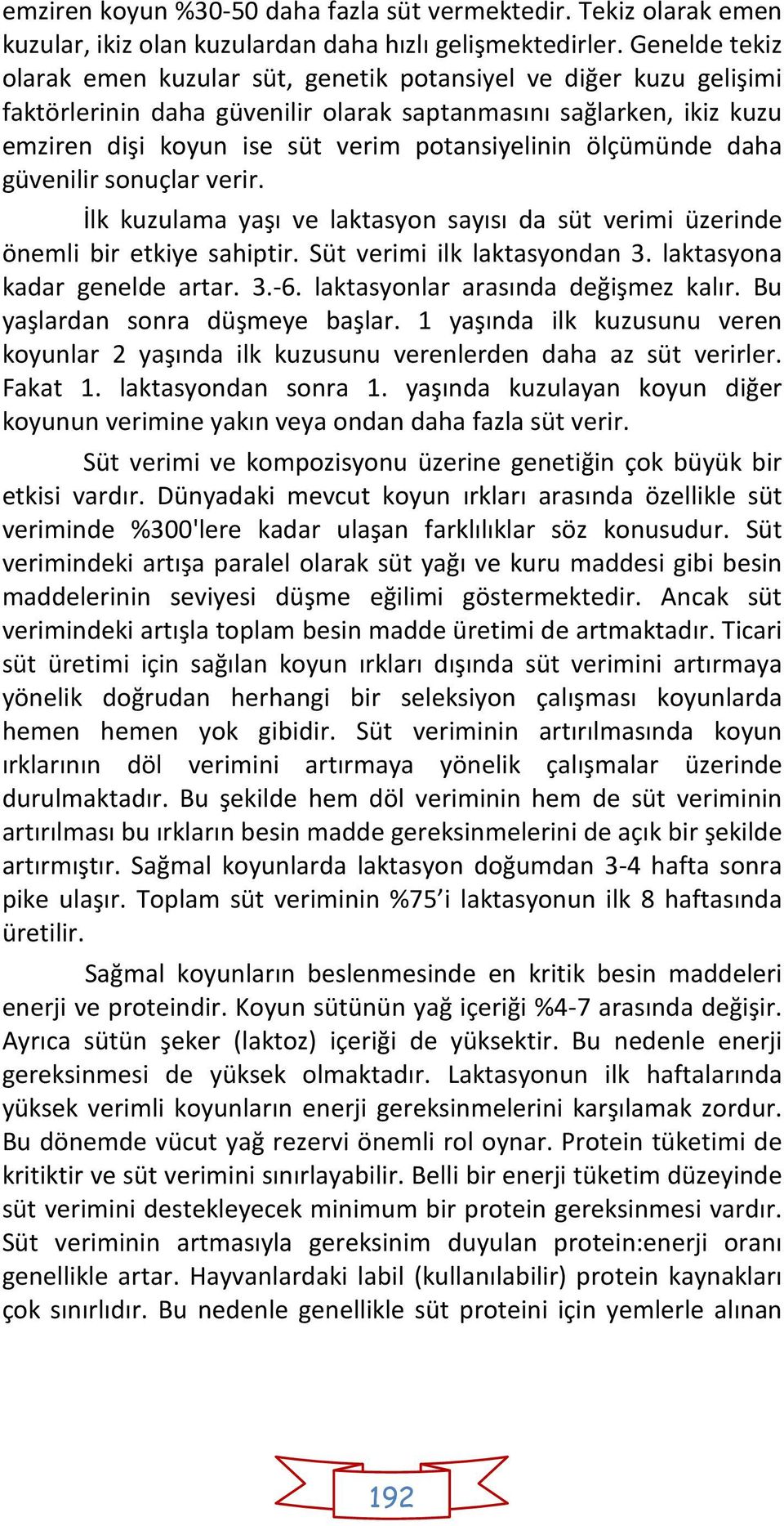 ölçümünde daha güvenilir sonuçlar verir. İlk kuzulama yaşı ve laktasyon sayısı da süt verimi üzerinde önemli bir etkiye sahiptir. Süt verimi ilk laktasyondan 3. laktasyona kadar genelde artar. 3.-6.