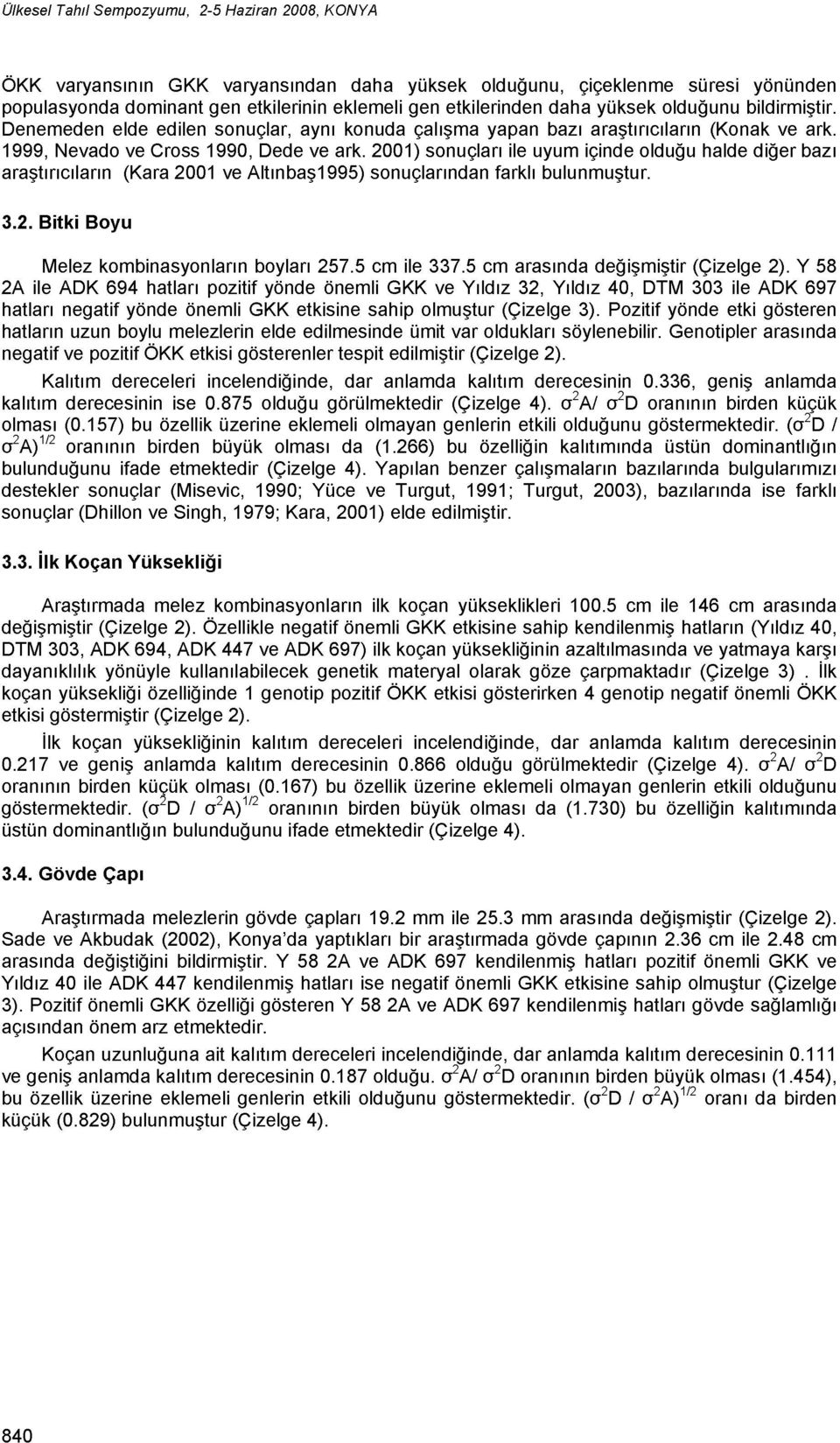 2001) sonuçları ile uyum içinde olduğu halde diğer bazı araştırıcıların (Kara 2001 ve Altınbaş1995) sonuçlarından farklı bulunmuştur. 3.2. Bitki Boyu Melez kombinasyonların boyları 257.5 cm ile 337.