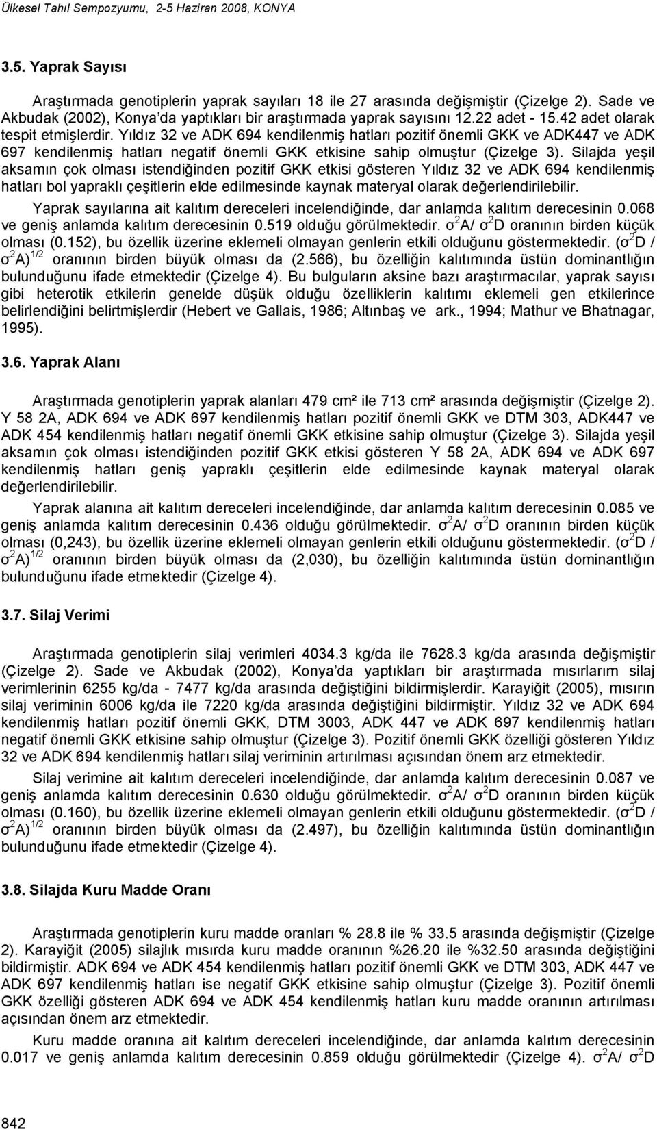 Silajda yeşil aksamın çok olması istendiğinden pozitif GKK etkisi gösteren Yıldız 32 ve ADK 694 kendilenmiş hatlari bol yapraklı çeşitlerin elde edilmesinde kaynak materyal olarak değerlendirilebilir.