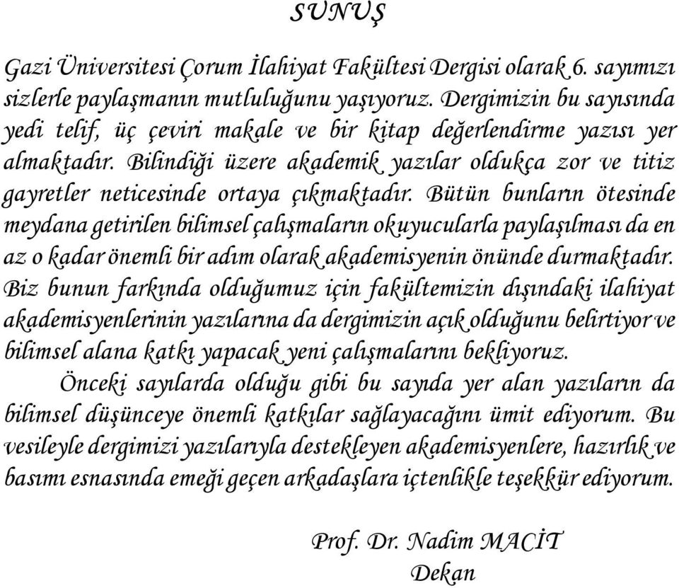 Bütün bunların ötesinde meydana getirilen bilimsel çalışmaların okuyucularla paylaşılması da en az o kadar önemli bir adım olarak akademisyenin önünde durmaktadır.