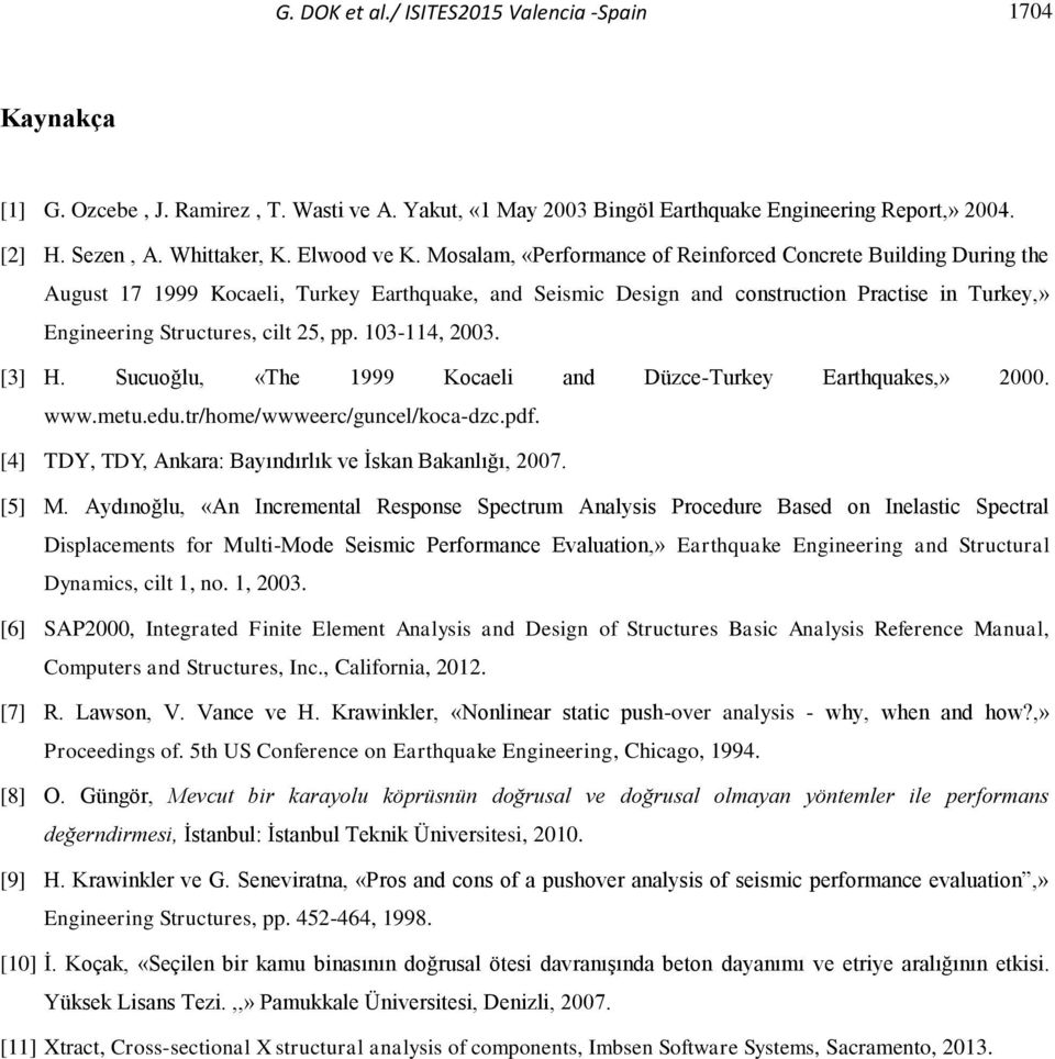 Mosalam, «Performance of Reinforced Concrete Building During the August 17 1999 Kocaeli, Turkey Earthquake, and Seismic Design and construction Practise in Turkey,» Engineering Structures, cilt 25,