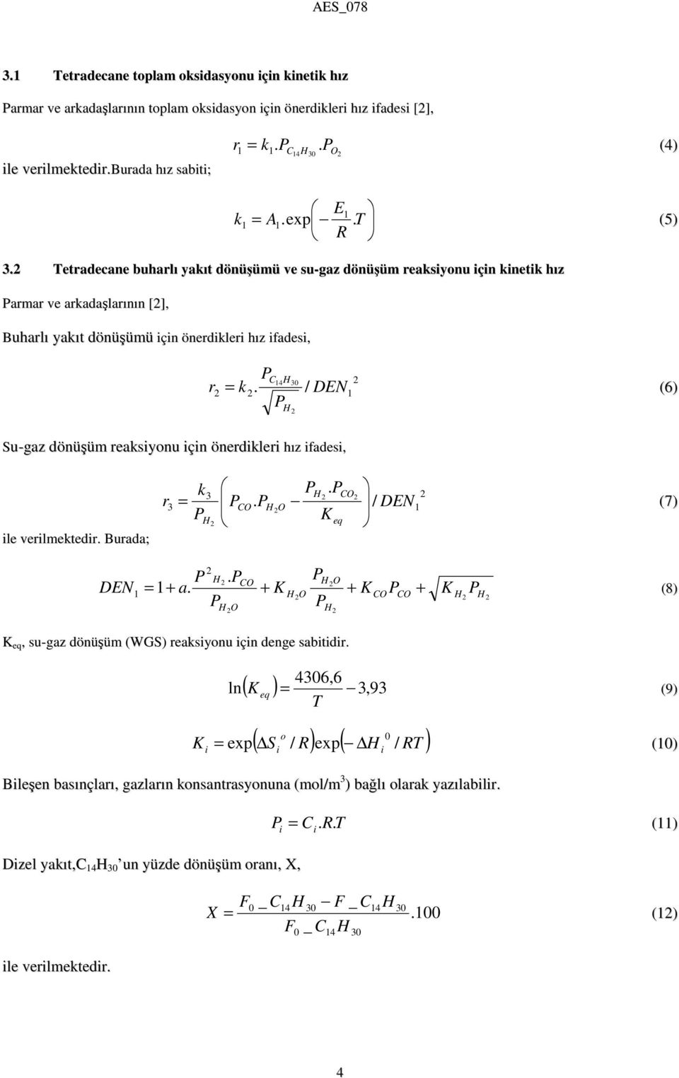 / r H Su-gaz dönüşüm reaksyonu çn önerdkler hız fades, le verlmektedr. Burada; k. = DEN1 (7) 3 H CO 3 CO. H / O H K eq r H. CO H O DEN 1+ a.