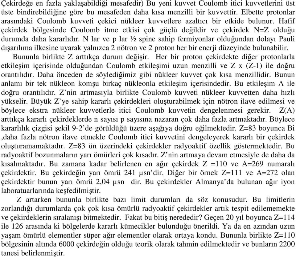 Hafif çekirdek bölgesinde Coulomb itme etkisi çok güçlü değildir ve çekirdek N=Z olduğu durumda daha kararlıdır.