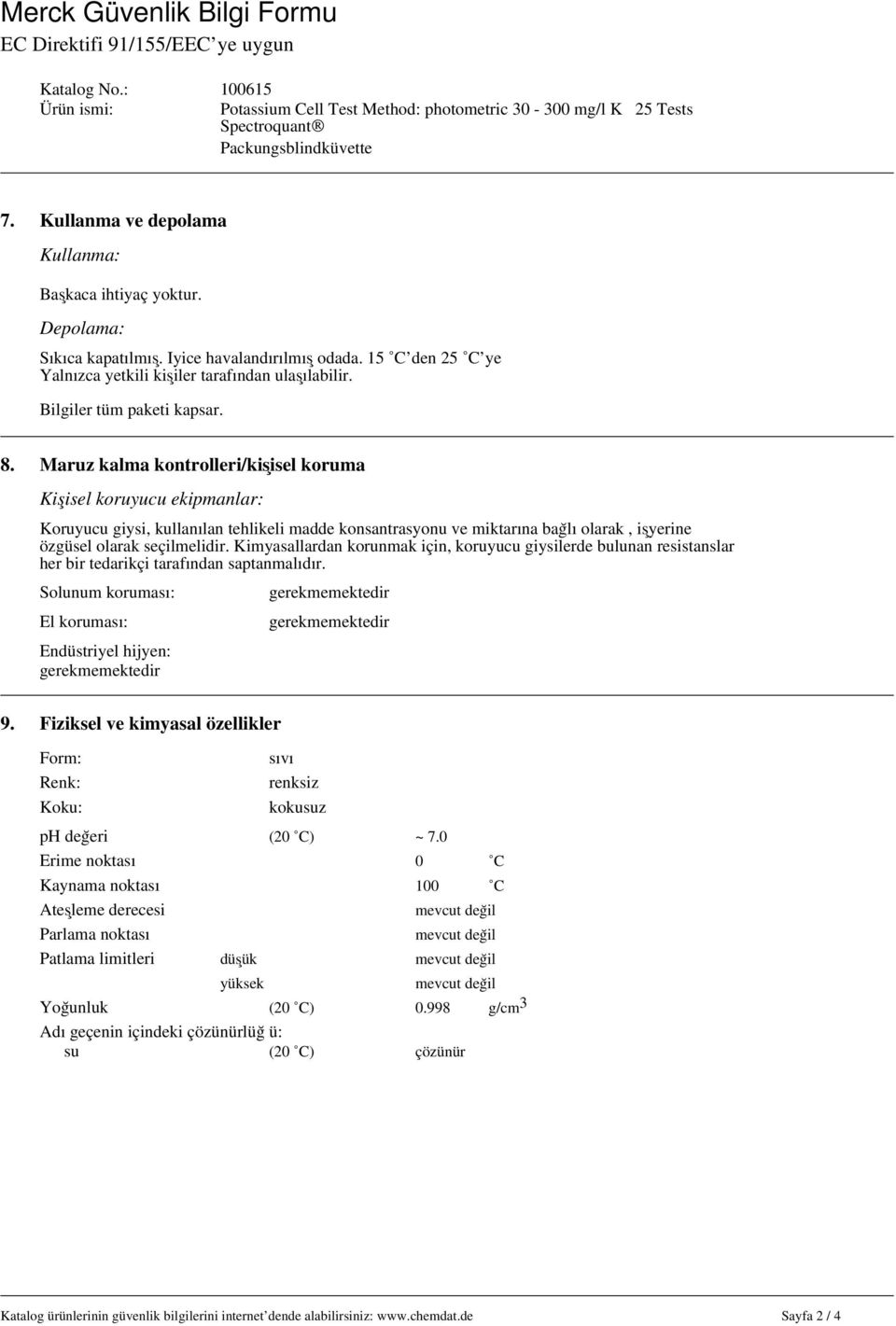 Maruz kalma kontrolleri/kişisel koruma Kişisel koruyucu ekipmanlar: Koruyucu giysi, kullanılan tehlikeli madde konsantrasyonu ve miktarına bağlı olarak, işyerine özgüsel olarak seçilmelidir.