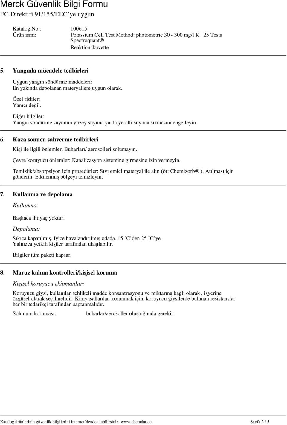 Çevre koruyucu önlemler: Kanalizasyon sistemine girmesine izin vermeyin. Temizlik/absorpsiyon için prosedürler: Sıvı emici materyal ile alın (ör: Chemizorb ). Atılması için gönderin.