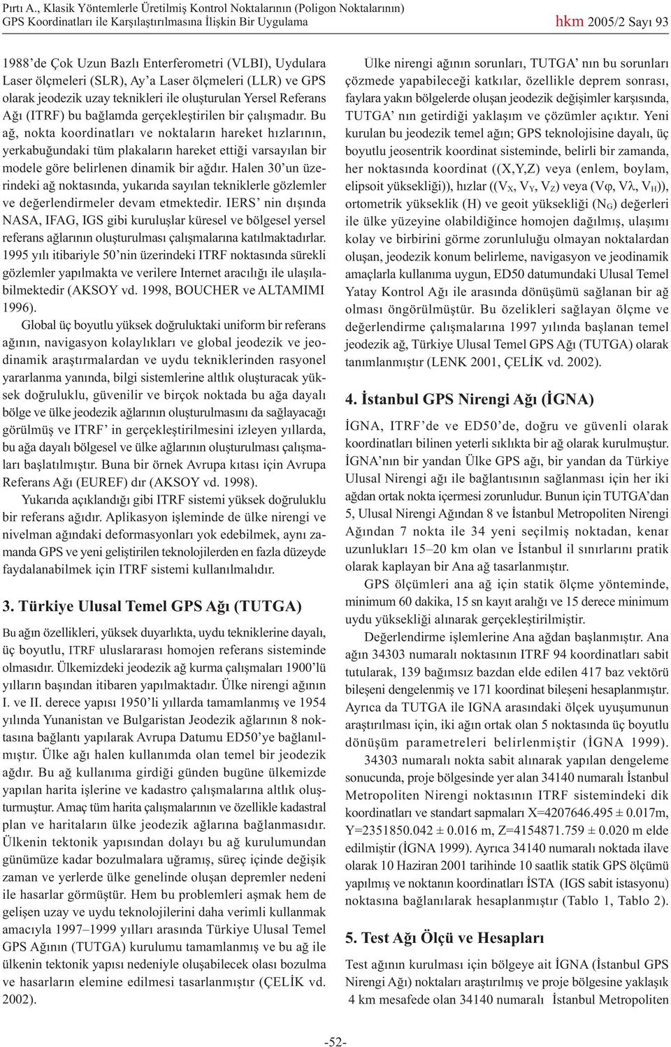 ve GPS olarak jeodezik uzay teknikleri ile oluþturulan Yersel Referans Aðý (ITRF) bu baðlamda gerçekleþtirilen bir çalýþmadýr.