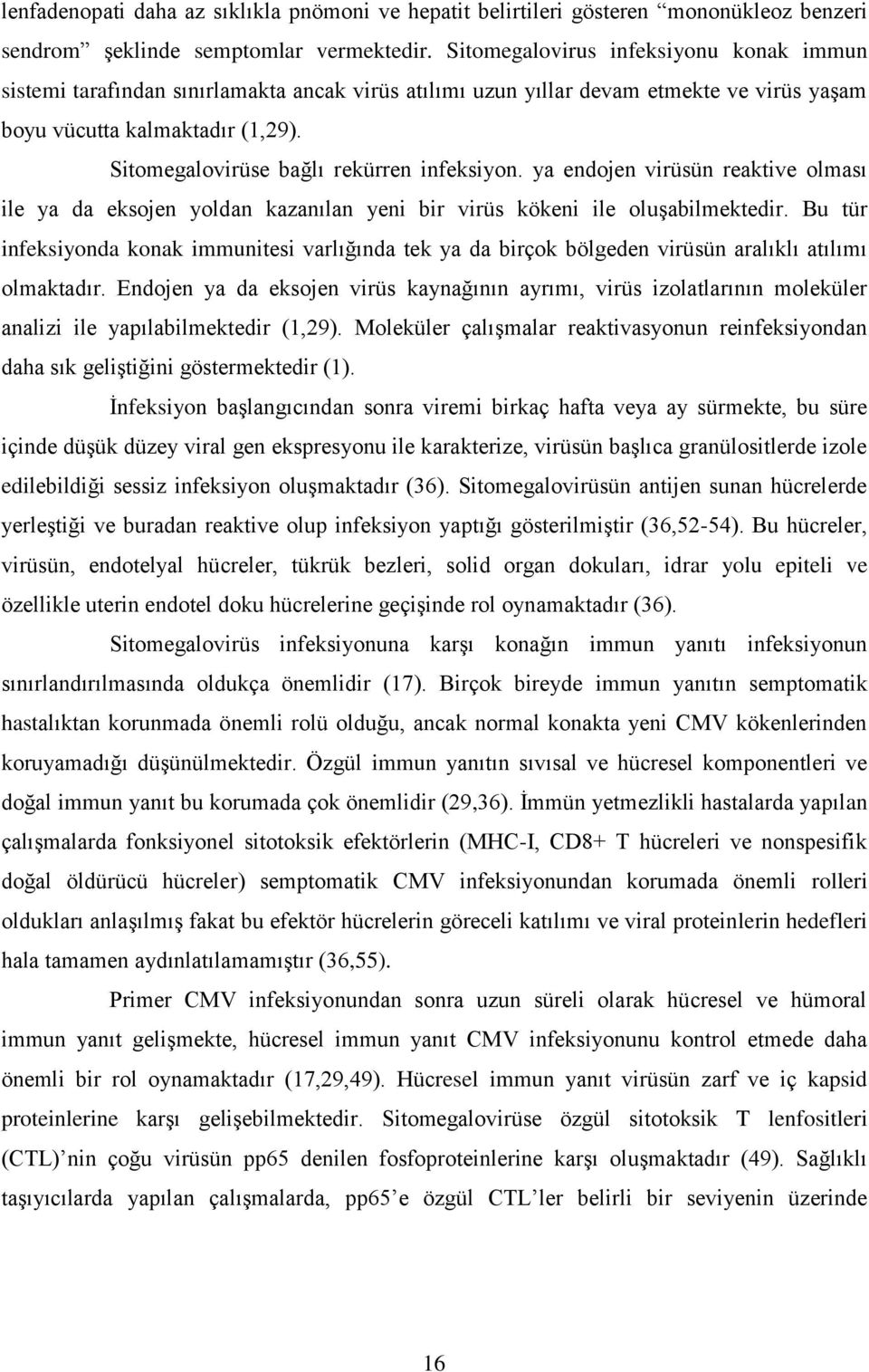 Sitomegalovirüse bağlı rekürren infeksiyon. ya endojen virüsün reaktive olması ile ya da eksojen yoldan kazanılan yeni bir virüs kökeni ile oluģabilmektedir.