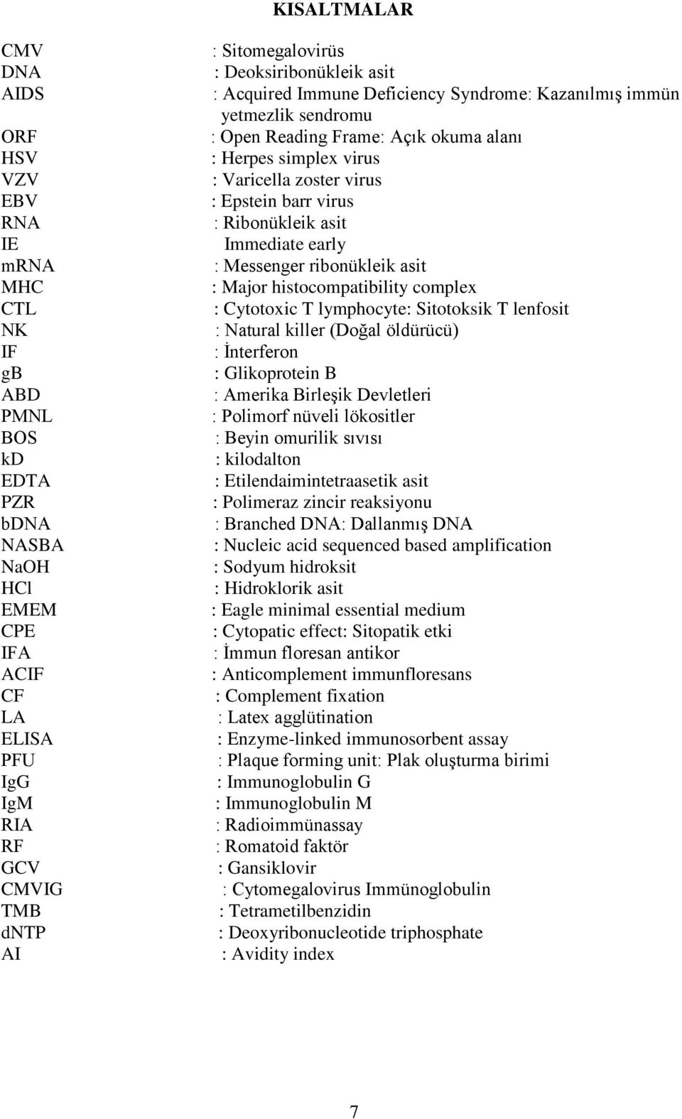 virus : Epstein barr virus : Ribonükleik asit Immediate early : Messenger ribonükleik asit : Major histocompatibility complex : Cytotoxic T lymphocyte: Sitotoksik T lenfosit : Natural killer (Doğal