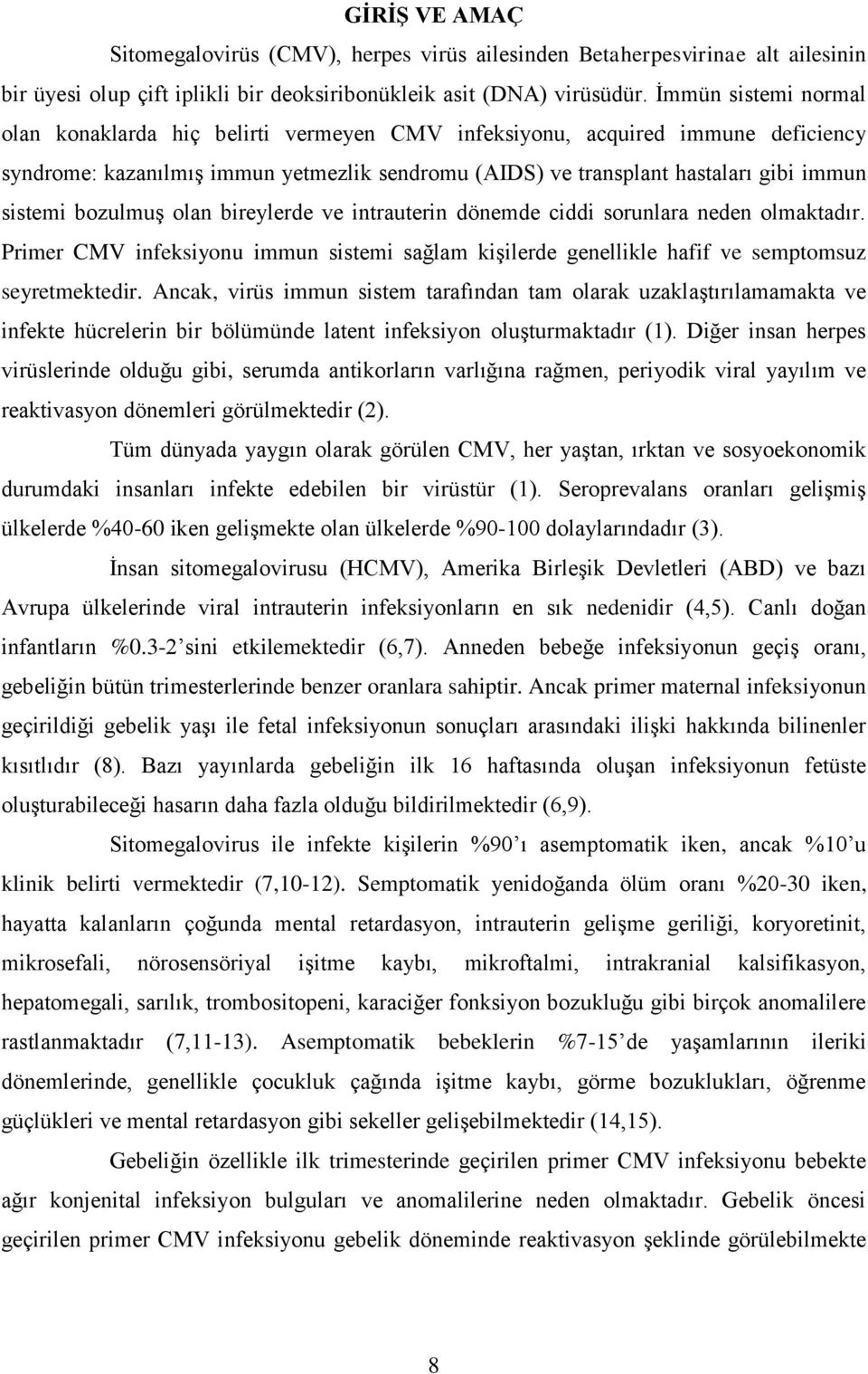 bozulmuģ olan bireylerde ve intrauterin dönemde ciddi sorunlara neden olmaktadır. Primer CMV infeksiyonu immun sistemi sağlam kiģilerde genellikle hafif ve semptomsuz seyretmektedir.