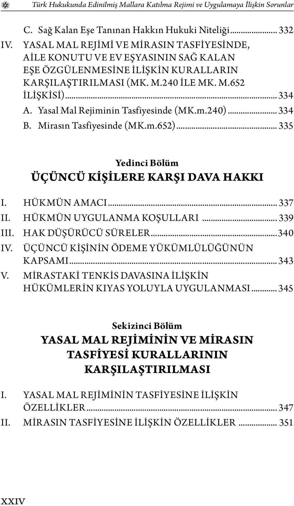 Yasal Mal Rejiminin Tasfiyesinde (MK.m.240)... 334 B. Mirasın Tasfiyesinde (MK.m.652)... 335 Yedinci Bölüm Üçüncü Kişilere Karşı Dava Hakkı I. HÜKMÜN AMACI... 337 II. HÜKMÜN UYGULANMA KOŞULLARI.