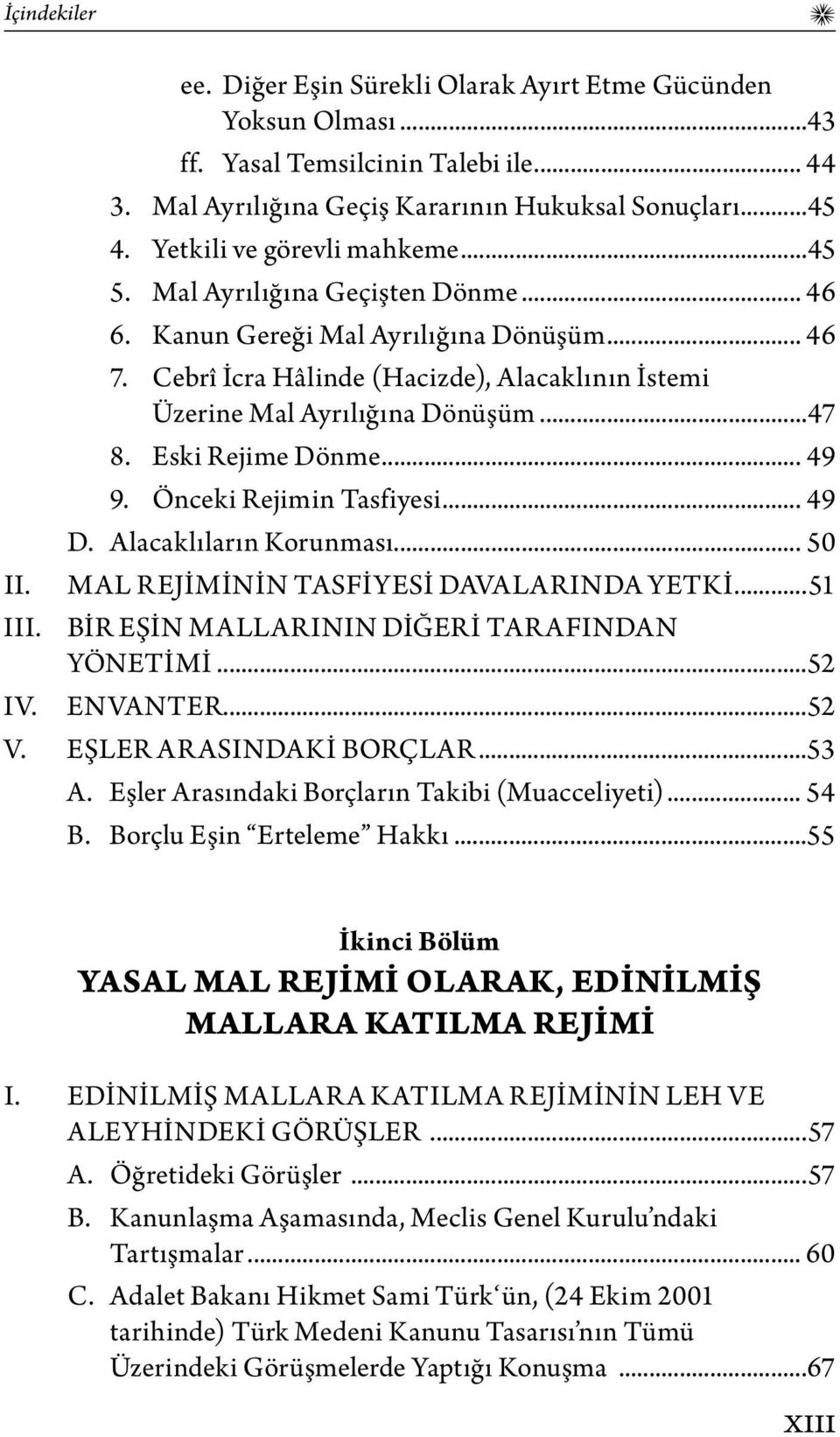 ..47 8. Eski Rejime Dönme... 49 9. Önceki Rejimin Tasfiyesi... 49 D. Alacaklıların Korunması... 50 II. Mal Rejiminin Tasfiyesi Davalarında Yetki...51 III.