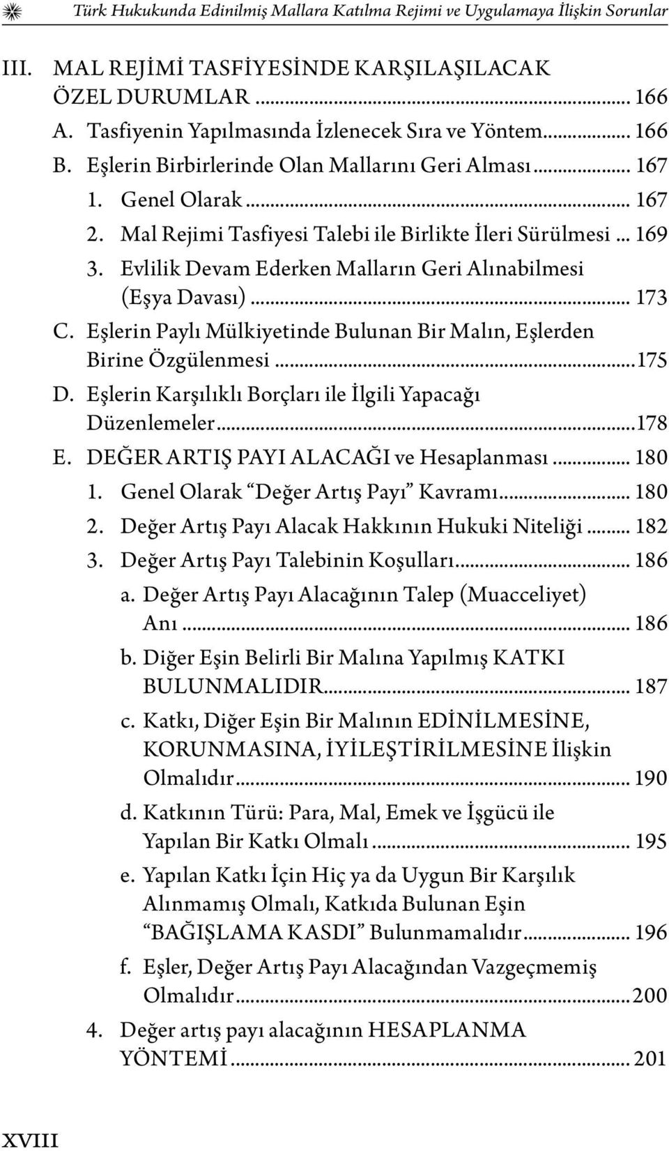 Evlilik Devam Ederken Malların Geri Alınabilmesi (Eşya Davası)... 173 C. Eşlerin Paylı Mülkiyetinde Bulunan Bir Malın, Eşlerden Birine Özgülenmesi...175 D.