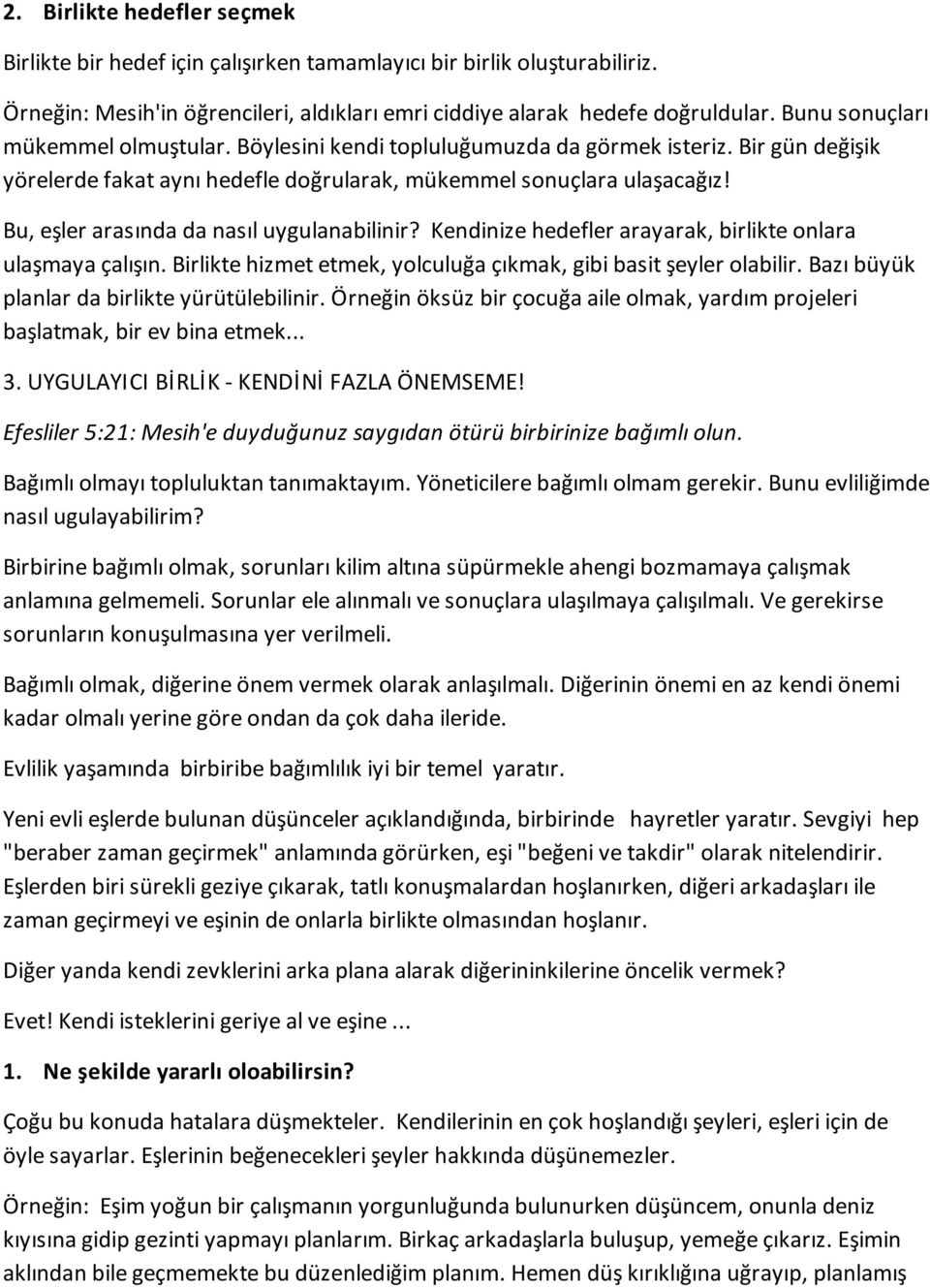 Bu, eşler arasında da nasıl uygulanabilinir? Kendinize hedefler arayarak, birlikte onlara ulaşmaya çalışın. Birlikte hizmet etmek, yolculuğa çıkmak, gibi basit şeyler olabilir.