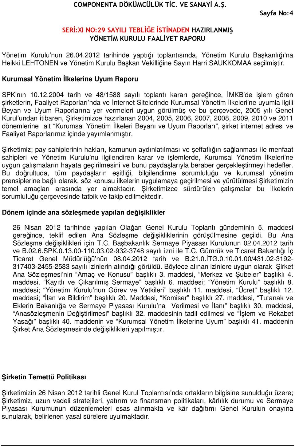 2004 tarih ve 48/1588 sayılı toplantı kararı gereğince, İMKB de işlem gören şirketlerin, Faaliyet Raporları nda ve İnternet Sitelerinde Kurumsal Yönetim İlkeleri ne uyumla ilgili Beyan ve Uyum