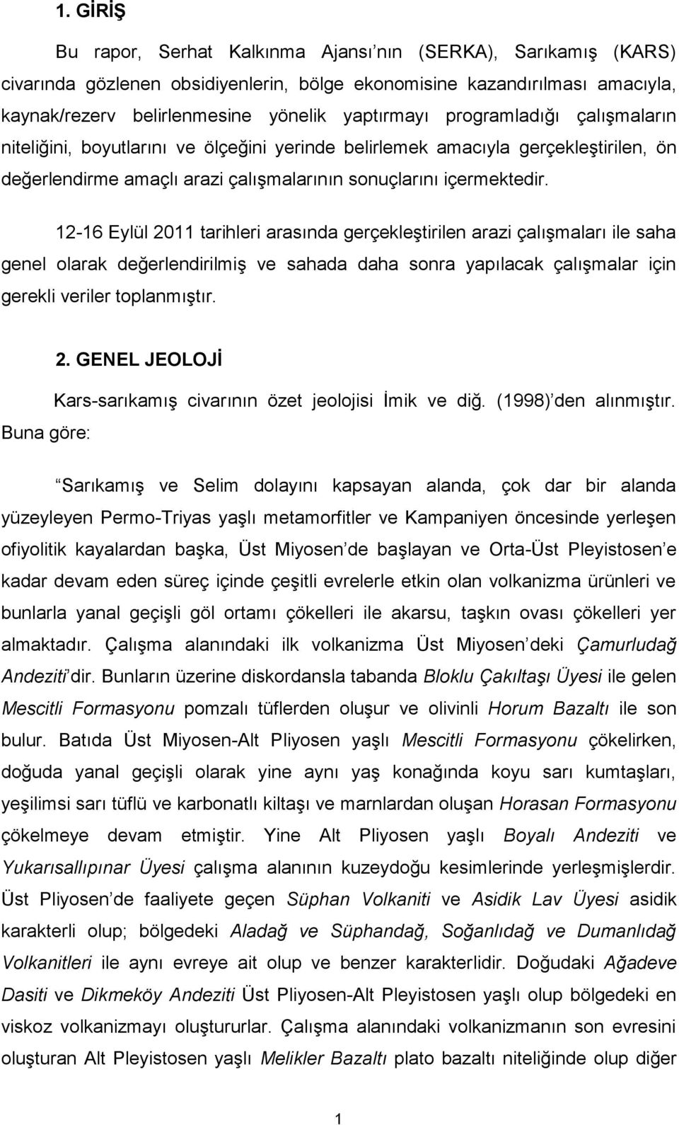 12-16 Eylül 2011 tarihleri arasında gerçekleştirilen arazi çalışmaları ile saha genel olarak değerlendirilmiş ve sahada daha sonra yapılacak çalışmalar için gerekli veriler toplanmıştır. Buna göre: 2.