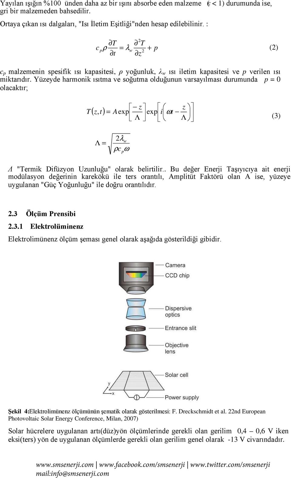 Yüzeyde harmonik ısıtma ve soğutma olduğunun varsayılması durumunda p = 0 olacaktır; z z ( ) exp i ωt T z,t = Aexp Λ Λ (3) Λ = 2λ w ρc p ω Λ "Termik Difüzyon Uzunluğu" olarak belirtilir.