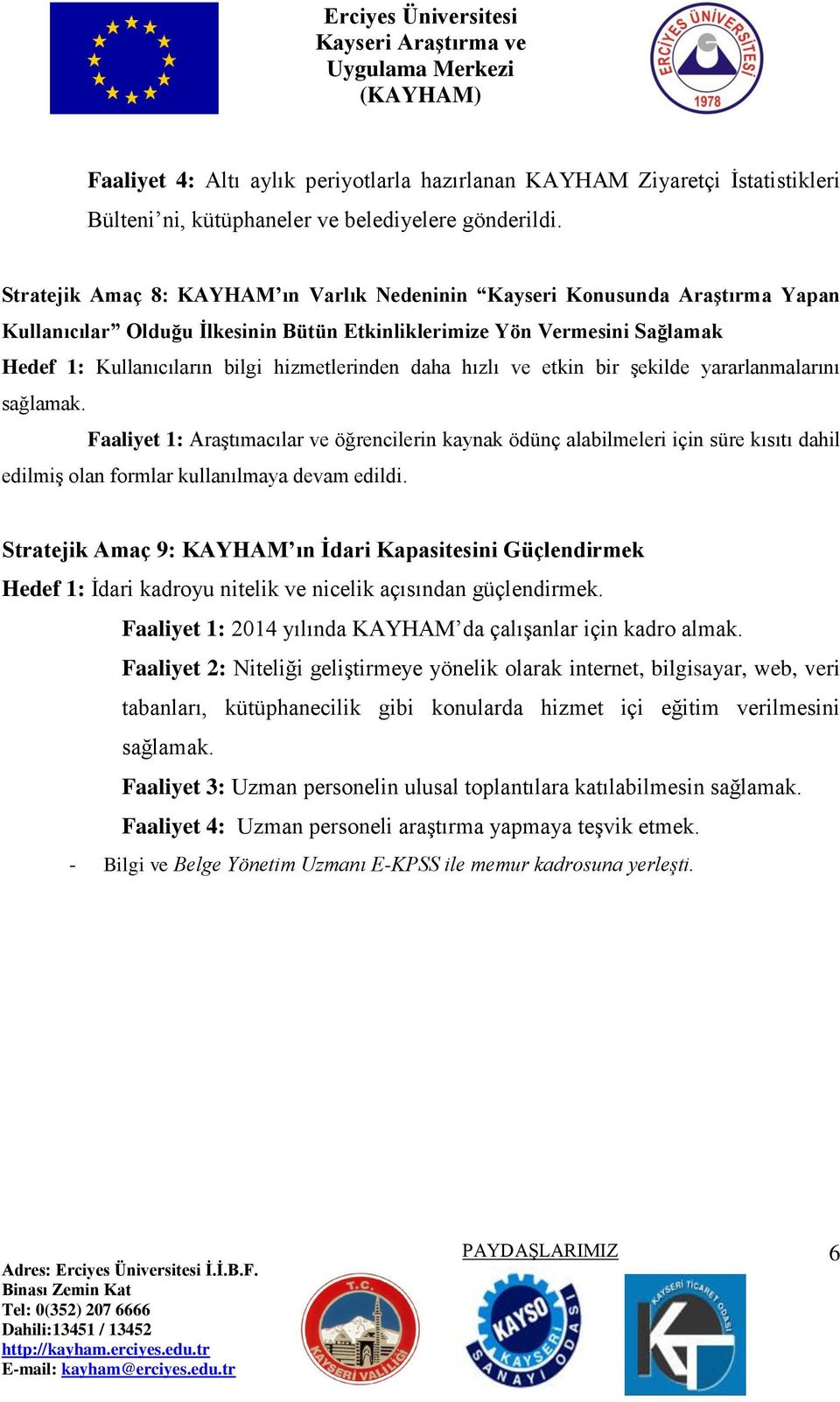 daha hızlı ve etkin bir şekilde yararlanmalarını sağlamak. Faaliyet 1: Araştımacılar ve öğrencilerin kaynak ödünç alabilmeleri için süre kısıtı dahil edilmiş olan formlar kullanılmaya devam edildi.