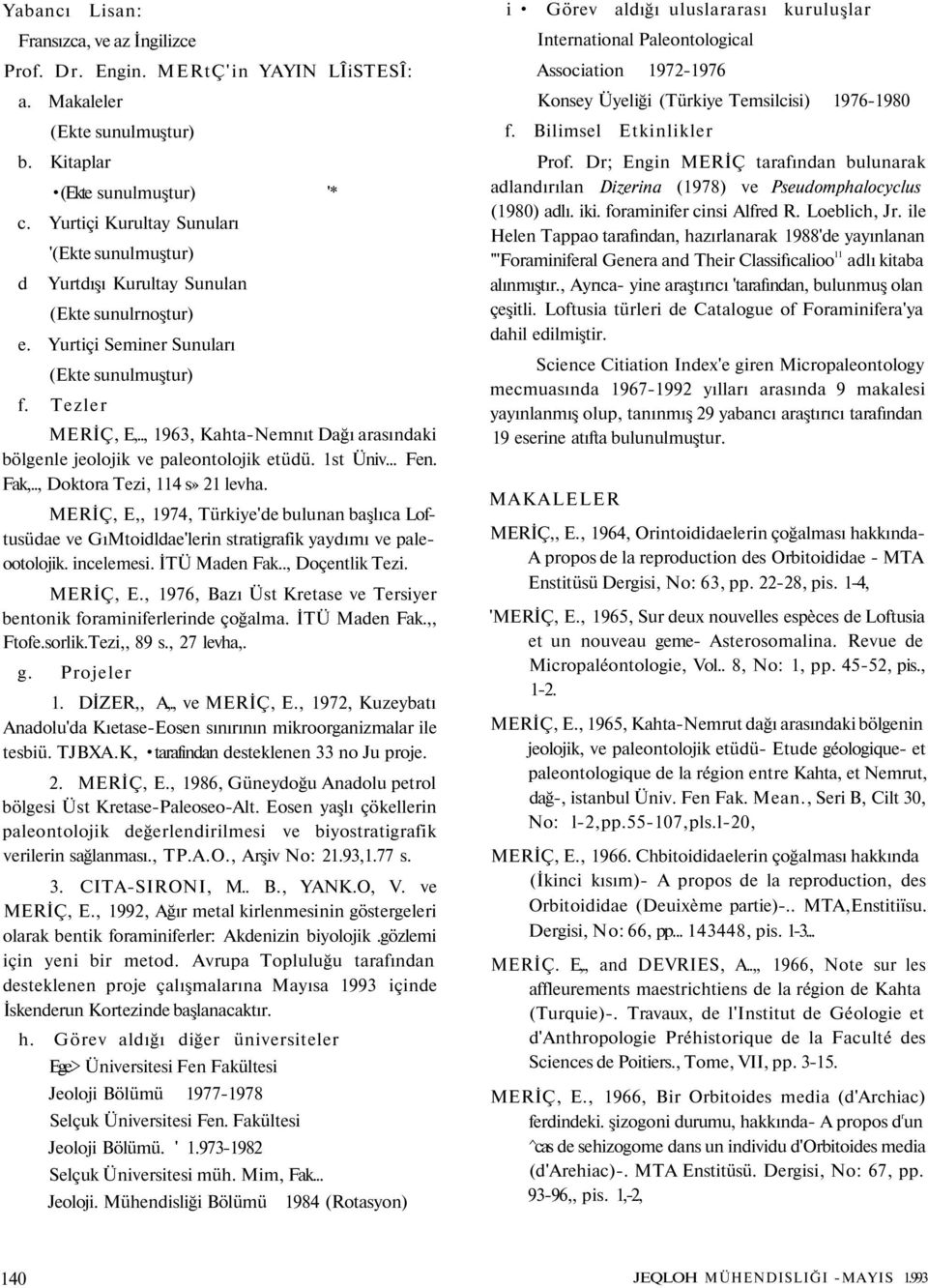 ., 1963, Kahta-Nemnıt Dağı arasındaki bölgenle jeolojik ve paleontolojik etüdü. 1st Üniv... Fen. Fak,.., Doktora Tezi, 114 s» 21 levha.