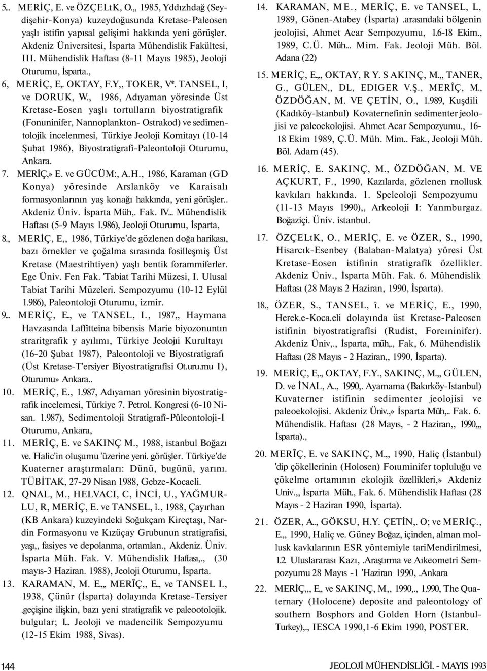 , 1986, Adıyaman yöresinde Üst Kretase-Eosen yaşlı tortulların biyostratigrafik (Fonuninifer, Nannoplankton- Ostrakod) ve sedimentolojik incelenmesi, Türkiye Jeoloji Komitayı (10-14 Şubat 1986),