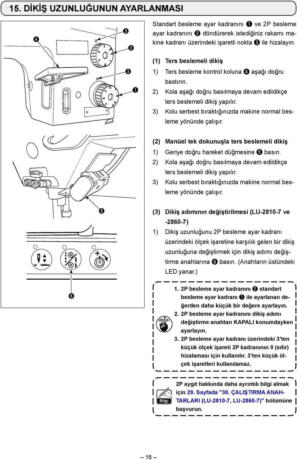 3) Kolu serbest bıraktığınızda makine normal besleme yönünde çalışır. (2) Manüel tek dokunuşla ters beslemeli dikiş 1) Geriye doğru hareket düğmesine ❺ basın.