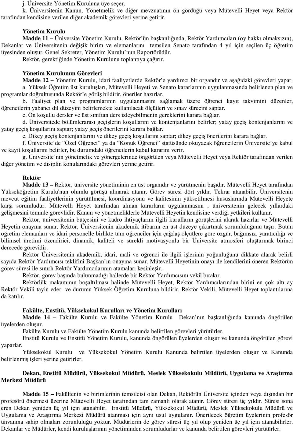 Yönetim Kurulu Madde 11 Üniversite Yönetim Kurulu, Rektör ün başkanlığında, Rektör Yardımcıları (oy hakkı olmaksızın), Dekanlar ve Üniversitenin değişik birim ve elemanlarını temsilen Senato