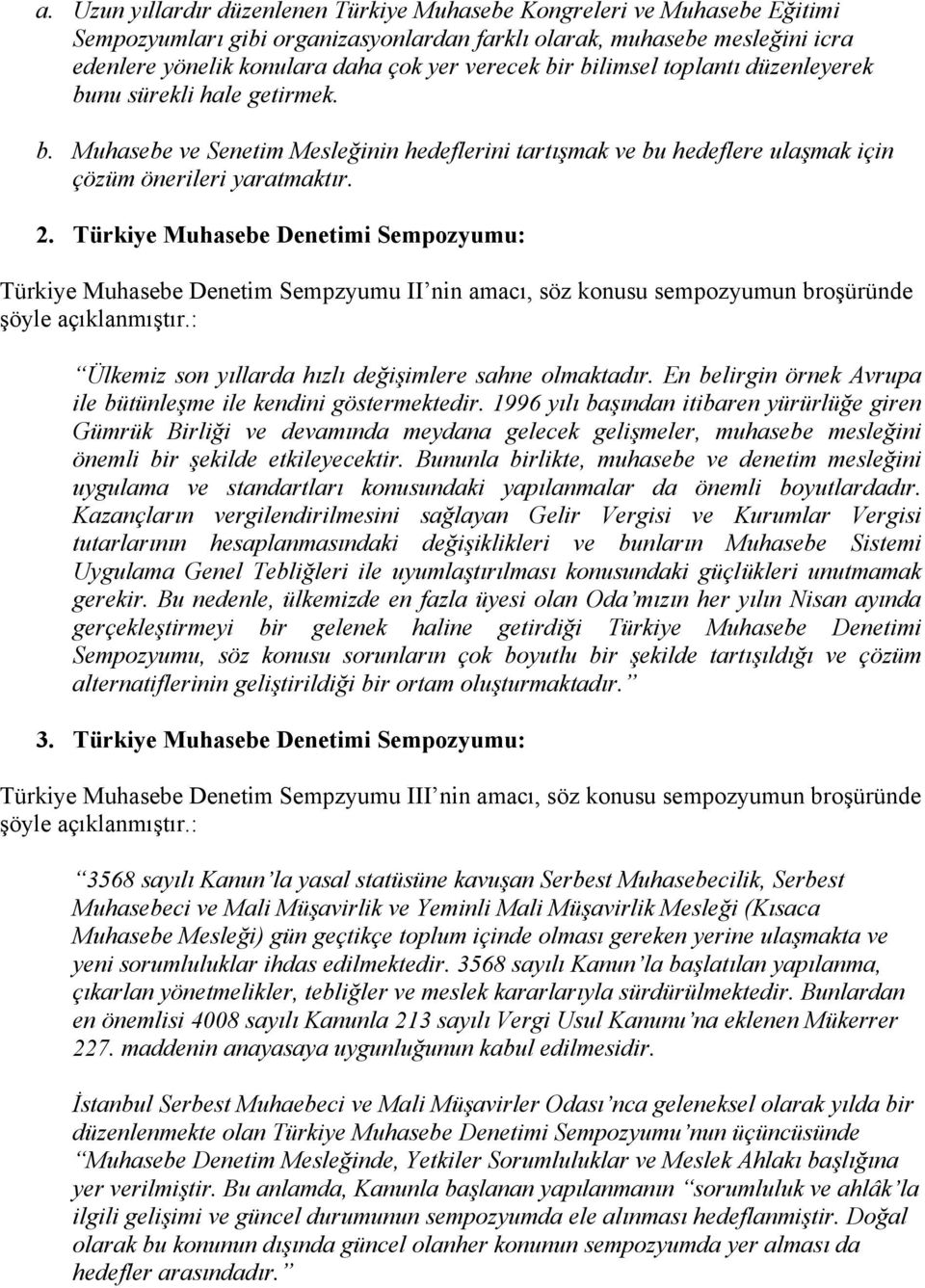 Türkiye Muhasebe Denetimi Sempozyumu: Türkiye Muhasebe Denetim Sempzyumu II nin amacı, söz konusu sempozyumun broşüründe şöyle açıklanmıştır.: Ülkemiz son yıllarda hızlı değişimlere sahne olmaktadır.