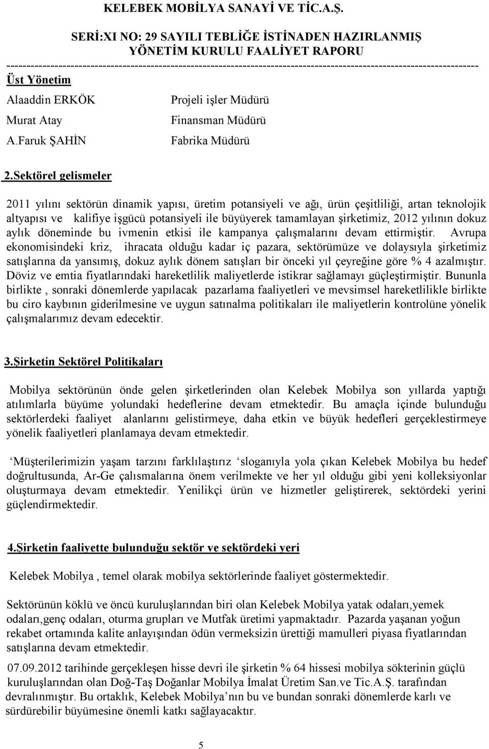 2012 yılının dokuz aylık döneminde bu ivmenin etkisi ile kampanya çalışmalarını devam ettirmiştir.