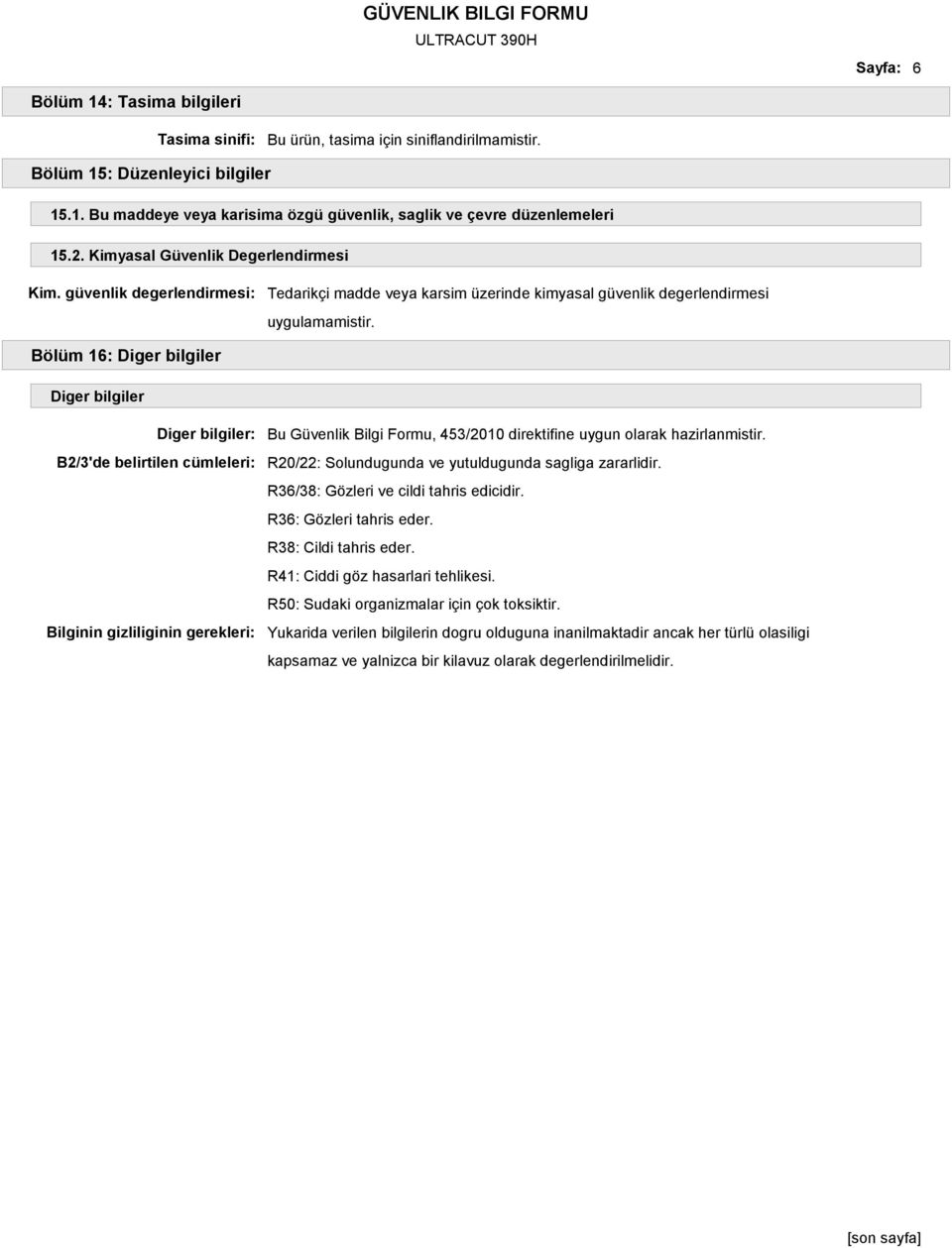 Bölüm 16: Diger bilgiler Diger bilgiler Diger bilgiler: B2/3'de belirtilen cümleleri: Bilginin gizliliginin gerekleri: Bu Güvenlik Bilgi Formu, 453/2010 direktifine uygun olarak hazirlanmistir.