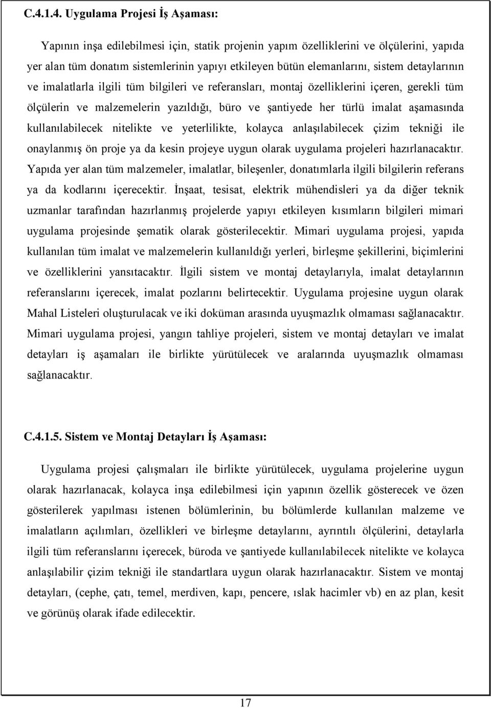 kullanılabilecek nitelikte ve yeterlilikte, kolayca anlaşılabilecek çizim tekniği ile onaylanmış ön proje ya da kesin projeye uygun olarak uygulama projeleri hazırlanacaktır.