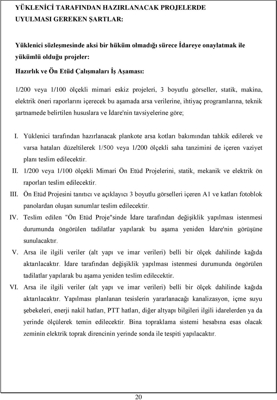 teknik şartnamede belirtilen hususlara ve İdare'nin tavsiyelerine göre; I.