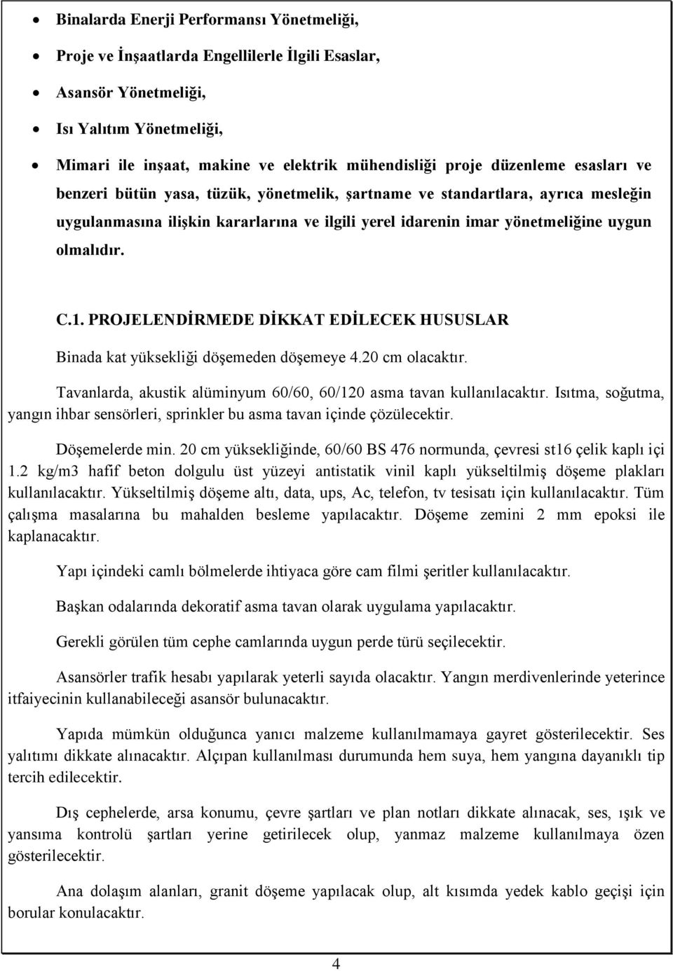 1. PROJELENDİRMEDE DİKKAT EDİLECEK HUSUSLAR Binada kat yüksekliği döşemeden döşemeye 4.20 cm olacaktır. Tavanlarda, akustik alüminyum 60/60, 60/120 asma tavan kullanılacaktır.