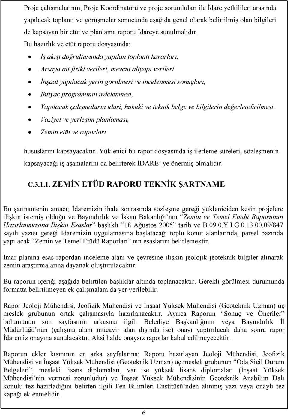 Bu hazırlık ve etüt raporu dosyasında; İş akışı doğrultusunda yapılan toplantı kararları, Arsaya ait fiziki verileri, mevcut altyapı verileri İnşaat yapılacak yerin görülmesi ve incelenmesi