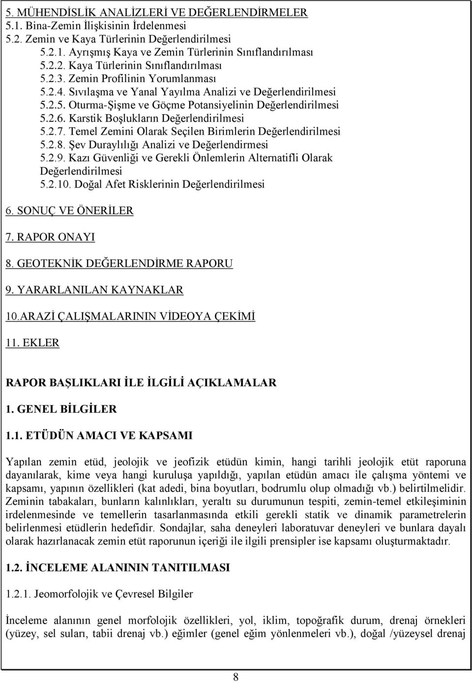 Karstik Boşlukların Değerlendirilmesi 5.2.7. Temel Zemini Olarak Seçilen Birimlerin Değerlendirilmesi 5.2.8. Şev Duraylılığı Analizi ve Değerlendirmesi 5.2.9.