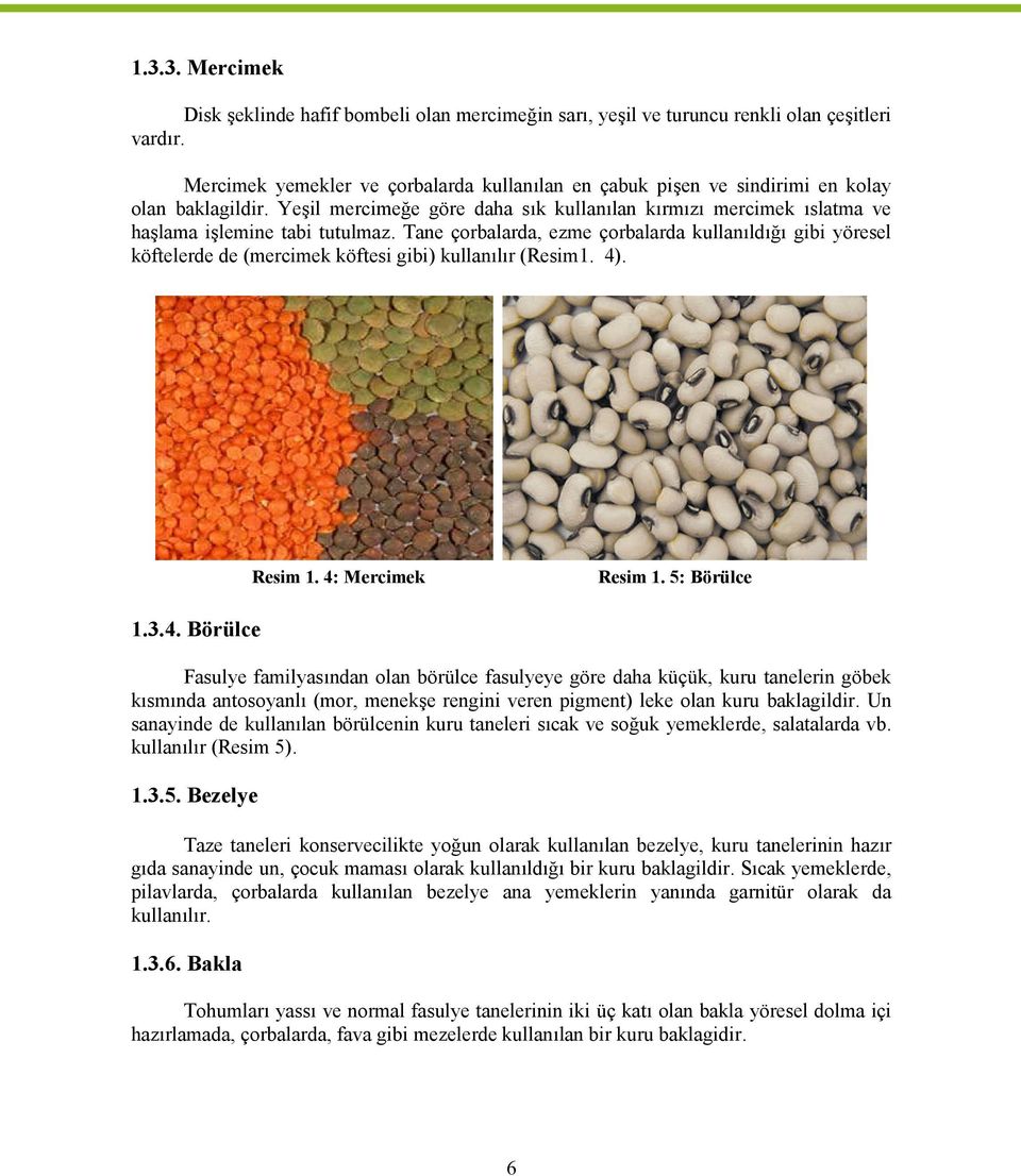Tane çorbalarda, ezme çorbalarda kullanıldığı gibi yöresel köftelerde de (mercimek köftesi gibi) kullanılır (Resim1. 4)