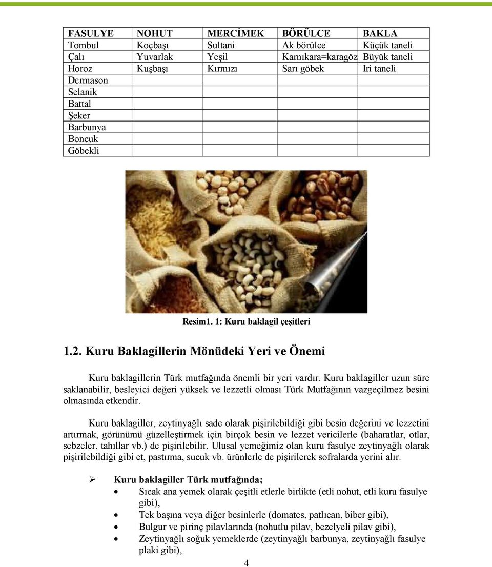 Kuru baklagiller uzun süre saklanabilir, besleyici değeri yüksek ve lezzetli olması Türk Mutfağının vazgeçilmez besini olmasında etkendir.