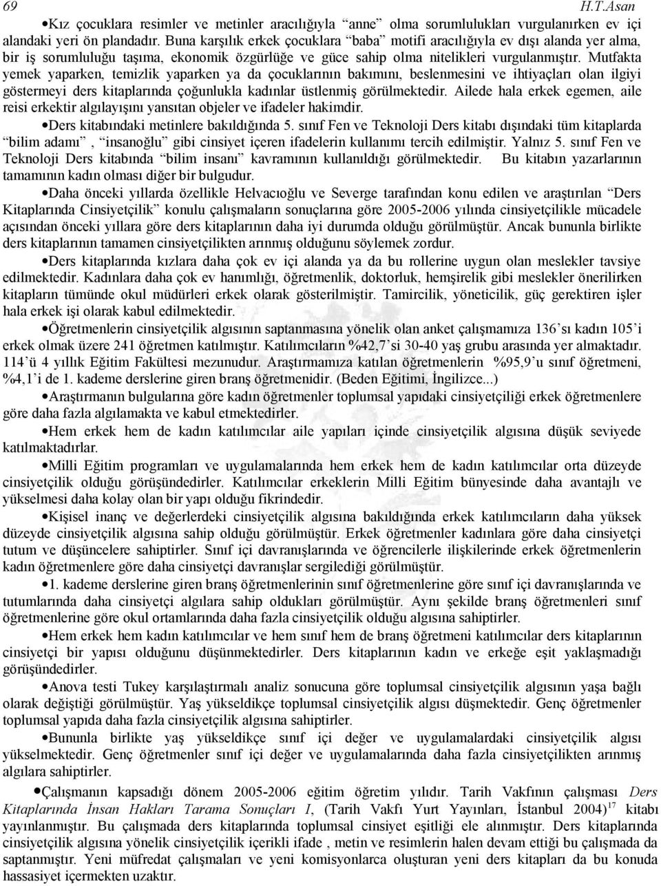 Mutfakta yemek yaparken, temizlik yaparken ya da çocuklarının bakımını, beslenmesini ve ihtiyaçları olan ilgiyi göstermeyi ders kitaplarında çoğunlukla kadınlar üstlenmiş görülmektedir.