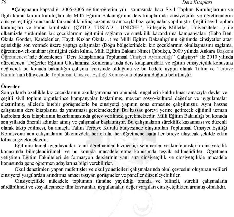 Çeşitli sevil toplum kuruluşları ve kamu kuruluşları (ÇYDD, TÜSİAD 18, UNİCEF 19, Birleşmiş Milletler, Üniversiteler ) ile ülkemizde sürdürülen kız çocuklarının eğitimini sağlama ve süreklilik