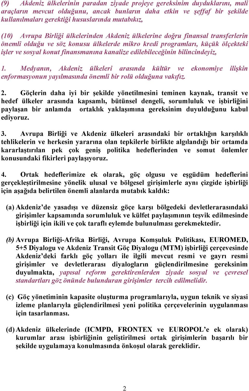 finansmanına kanalize edilebileceğinin bilincindeyiz, 1. Medyanın, Akdeniz ülkeleri arasında kültür ve ekonomiye ilişkin enformasyonun yayılmasında önemli bir rolü olduğuna vakıfız. 2.