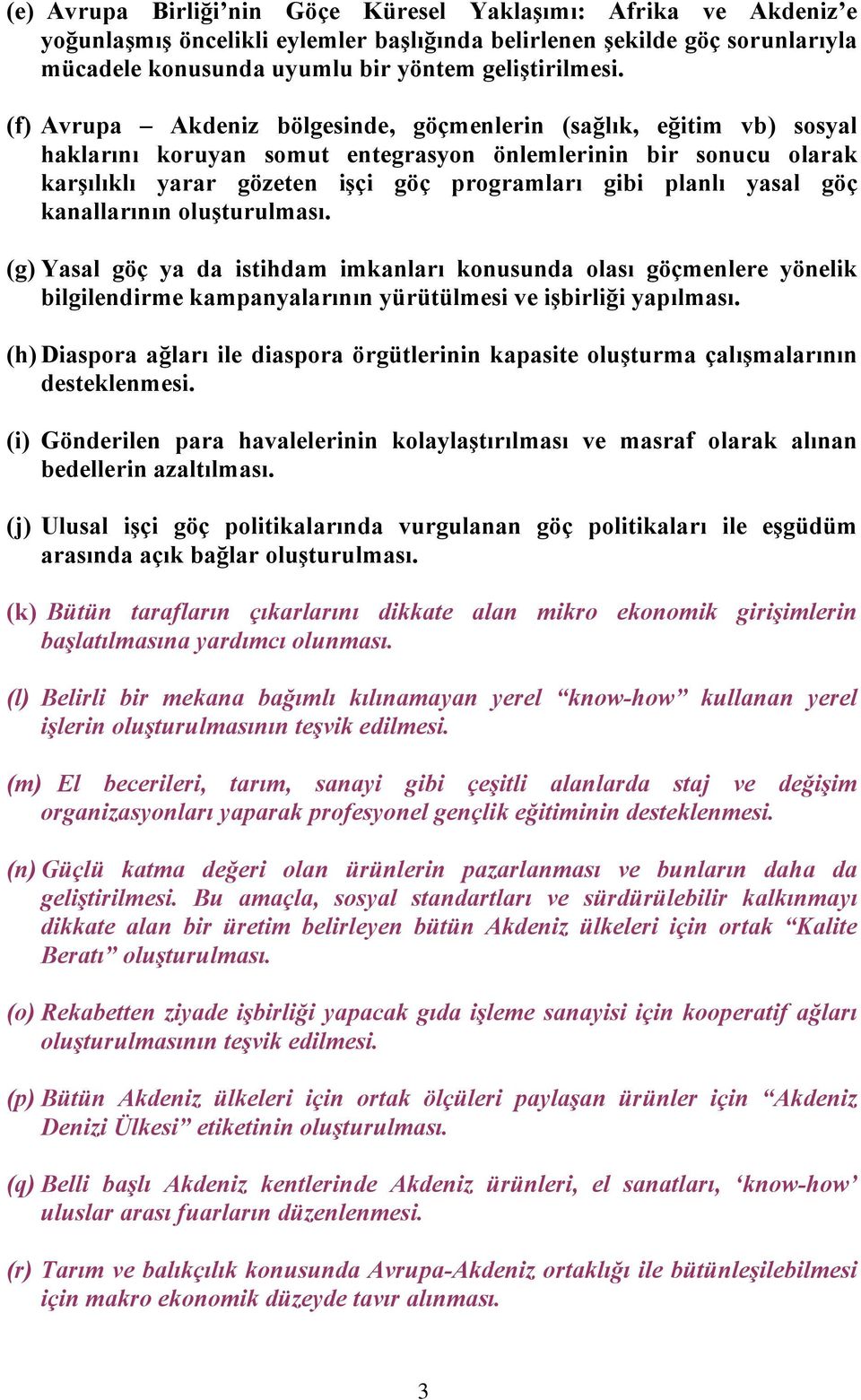 yasal göç kanallarının oluşturulması. (g) Yasal göç ya da istihdam imkanları konusunda olası göçmenlere yönelik bilgilendirme kampanyalarının yürütülmesi ve işbirliği yapılması.