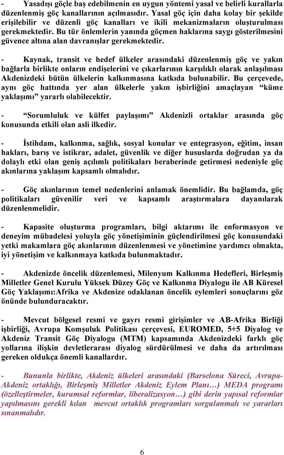 Bu tür önlemlerin yanında göçmen haklarına saygı gösterilmesini güvence altına alan davranışlar gerekmektedir.