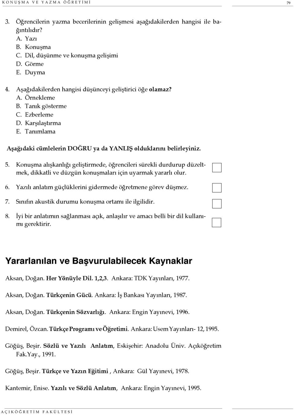 Konuşma alışkanlığı geliştirmede, öğrencileri sürekli durdurup düzeltmek, dikkatli ve düzgün konuşmaları için uyarmak yararlı olur. 6. Yazılı anlatım güçlüklerini gidermede öğretmene görev düşmez. 7.