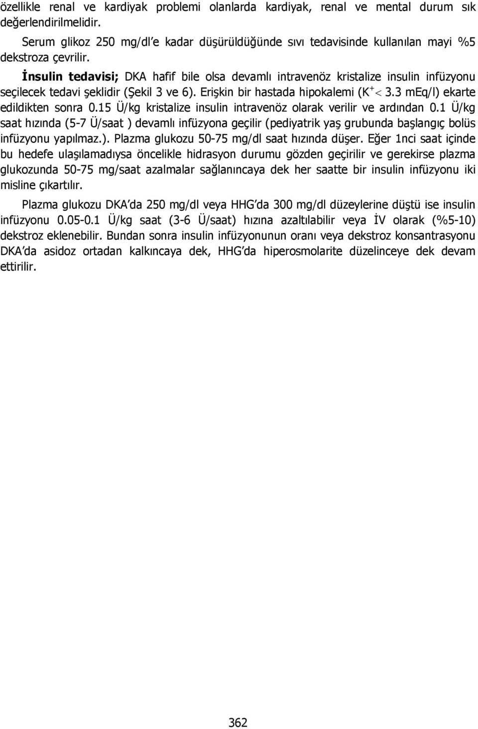 İnsulin tedavisi; DKA hafif bile olsa devamlı intravenöz kristalize insulin infüzyonu seçilecek tedavi şeklidir (Şekil 3 ve 6). Erişkin bir hastada hipokalemi (K + < 3.