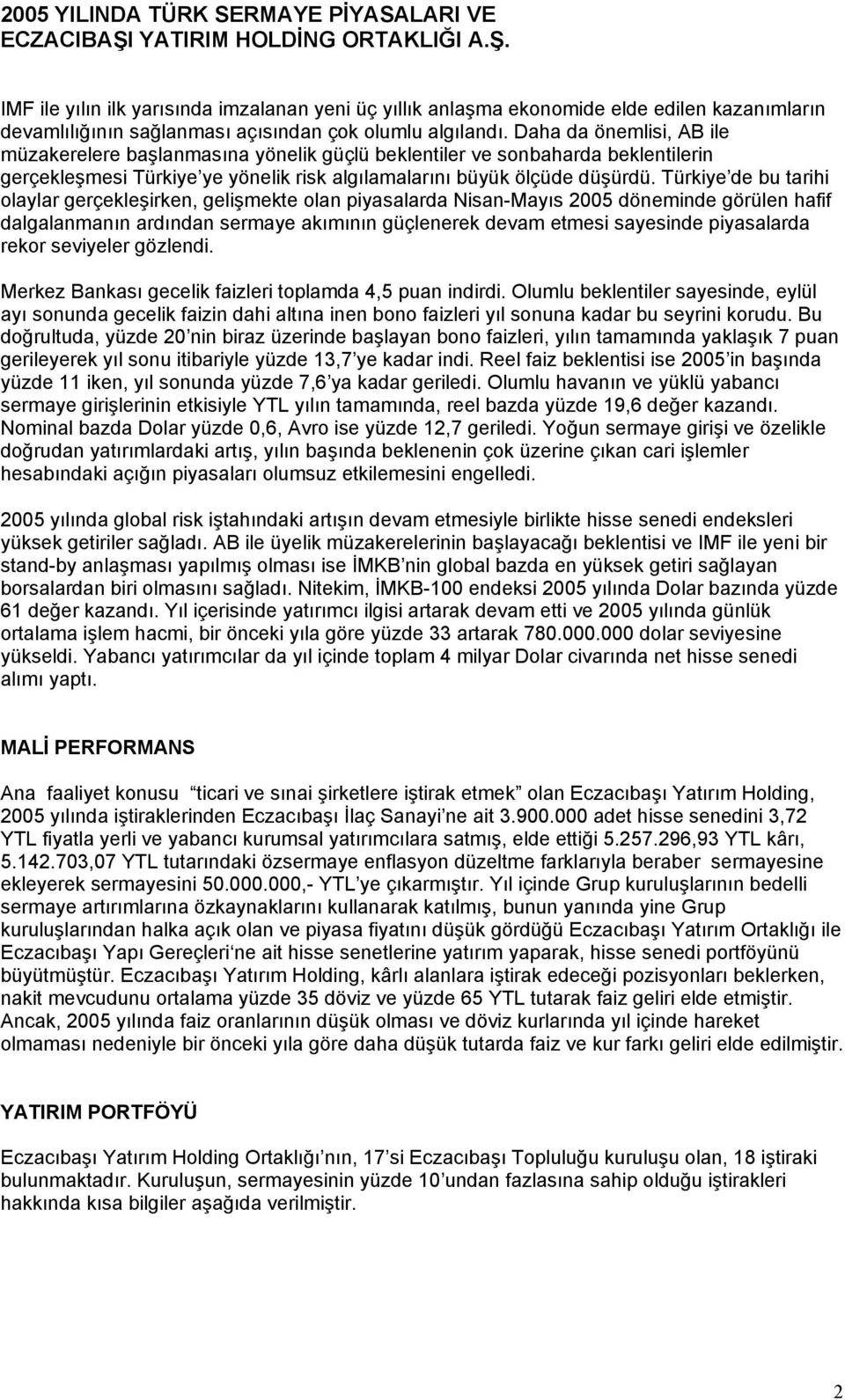 Daha da önemlisi, AB ile müzakerelere başlanmasına yönelik güçlü beklentiler ve sonbaharda beklentilerin gerçekleşmesi Türkiye ye yönelik risk algılamalarını büyük ölçüde düşürdü.