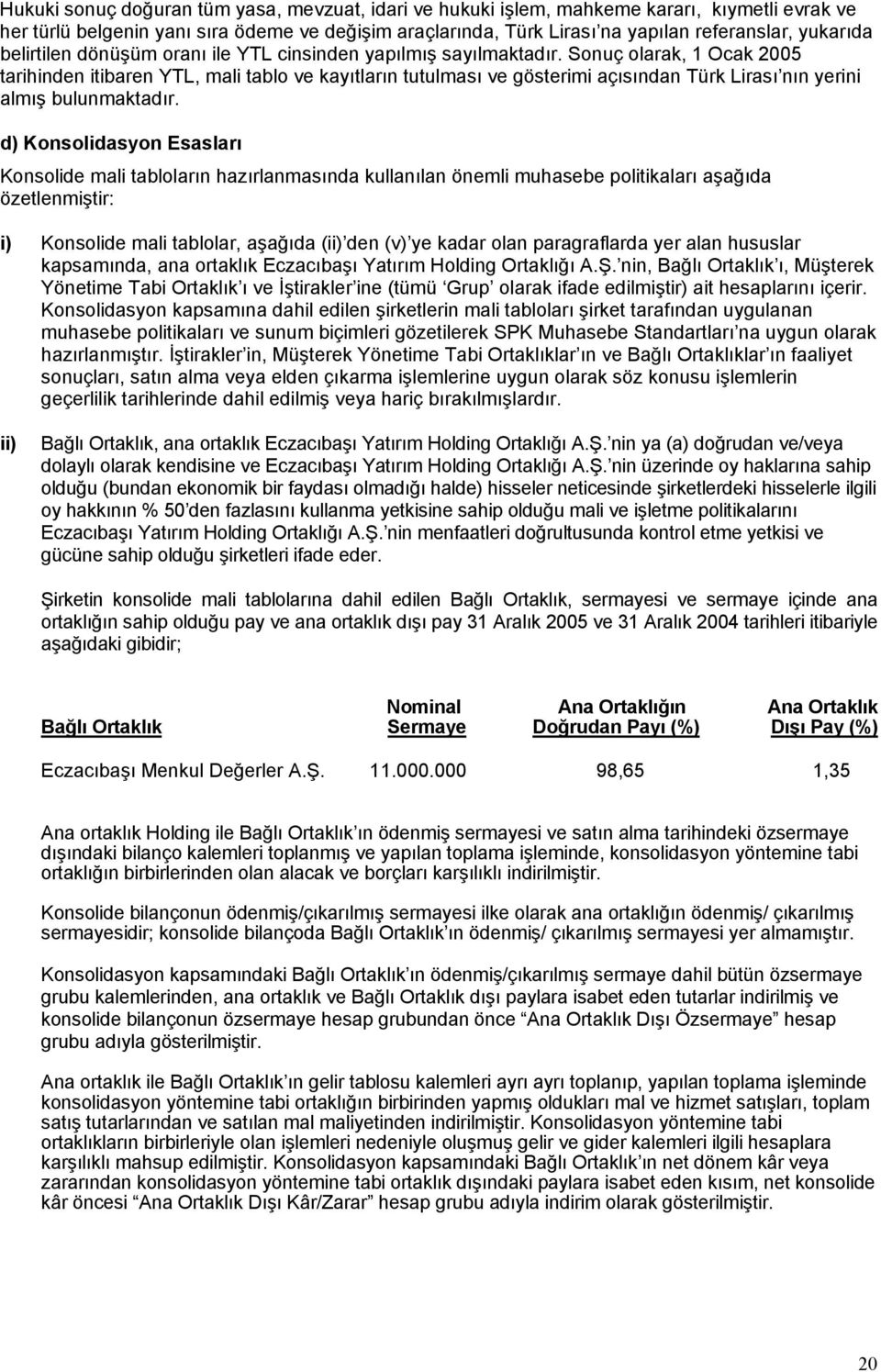 Sonuç olarak, 1 Ocak 2005 tarihinden itibaren YTL, mali tablo ve kayıtların tutulması ve gösterimi açısından Türk Lirası nın yerini almış bulunmaktadır.